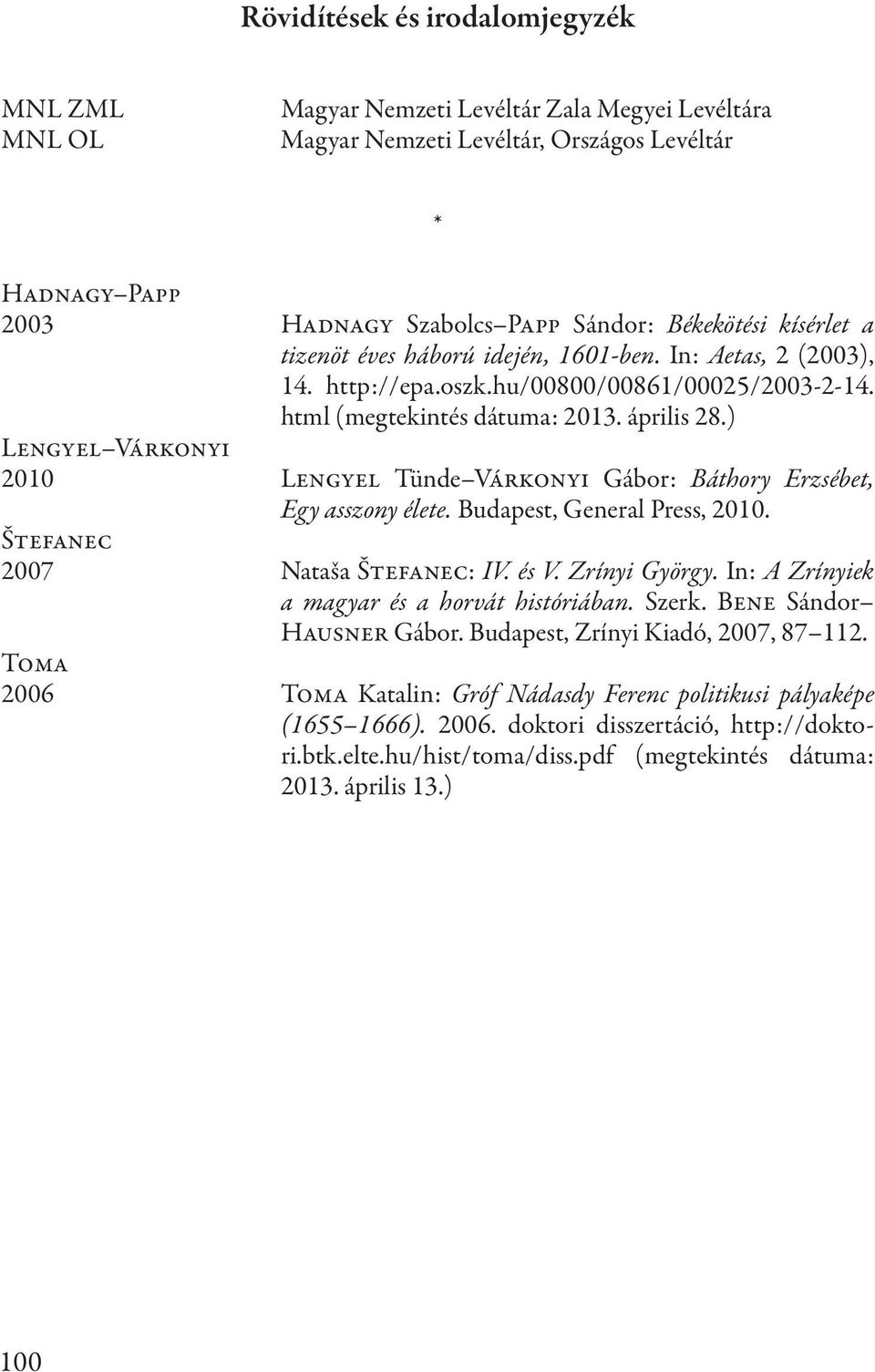 ) Lengyel Várkonyi 2010 Lengyel Tünde Várkonyi Gábor: Báthory Erzsébet, Egy asszony élete. Budapest, General Press, 2010. Štefanec 2007 Nataša Štefanec: IV. és V. Zrínyi György.