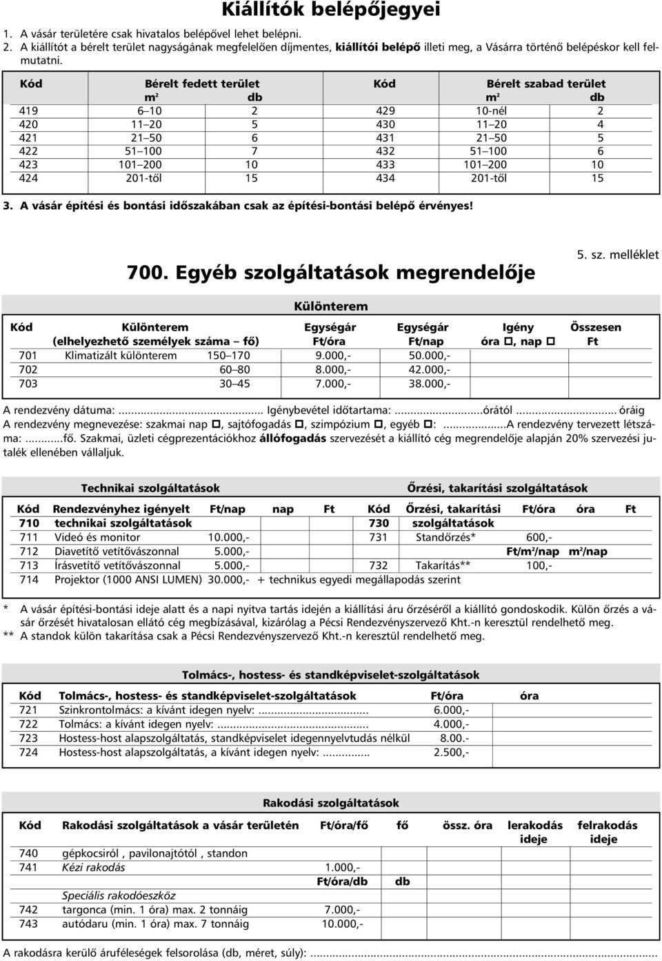 Kód Bérelt fedett terület Kód Bérelt szabad terület m 2 db m 2 db 419 6 10 2 429 10-nél 2 420 11 20 5 430 11 20 4 421 21 50 6 431 21 50 5 422 51 100 7 432 51 100 6 423 101 200 10 433 101 200 10 424