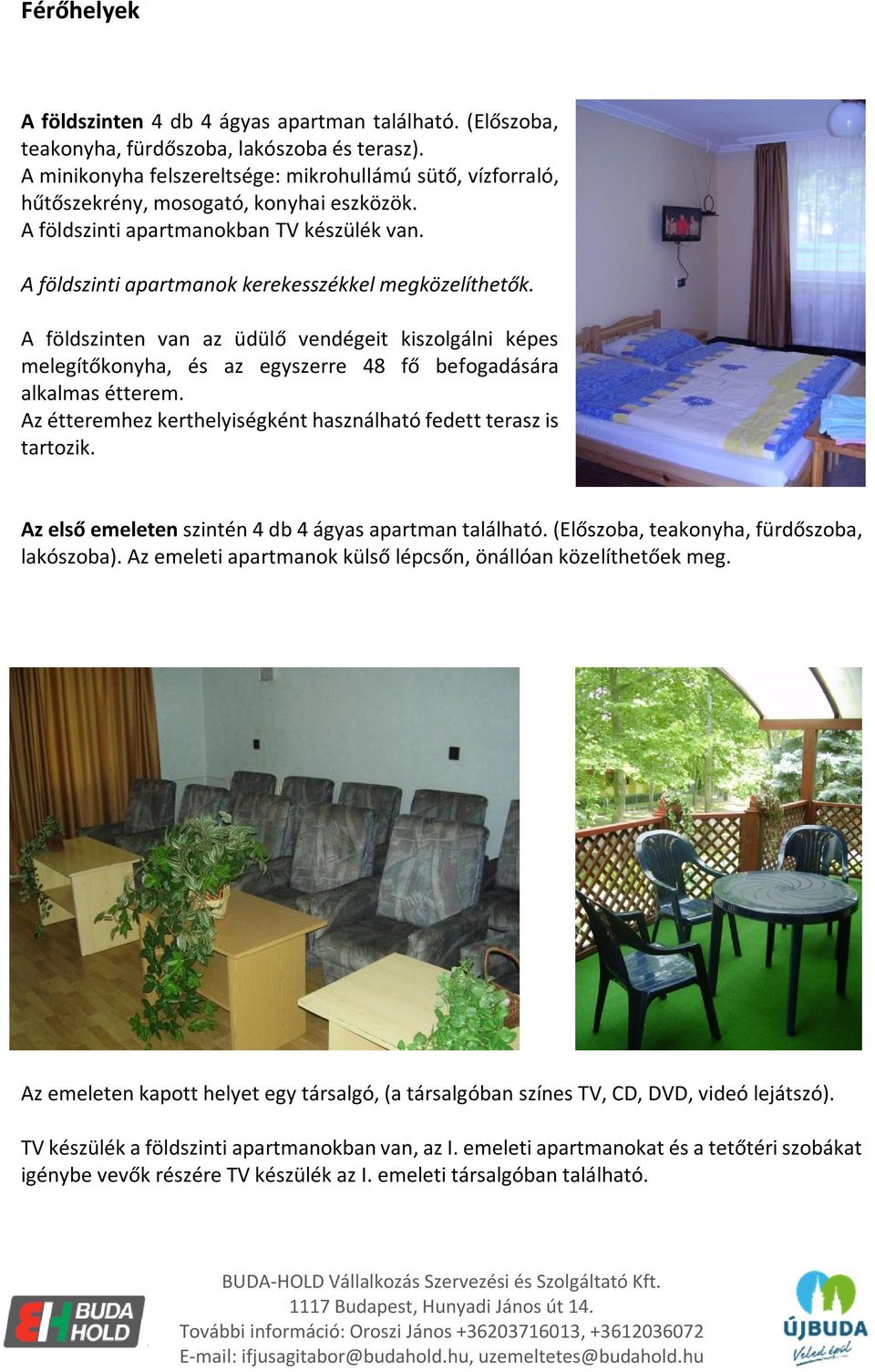 A földszinti apartmanok kerekesszékkel megközelíthetők. A földszinten van az üdülő vendégeit kiszolgálni képes melegítőkonyha, és az egyszerre 48 fő befogadására alkalmas étterem.