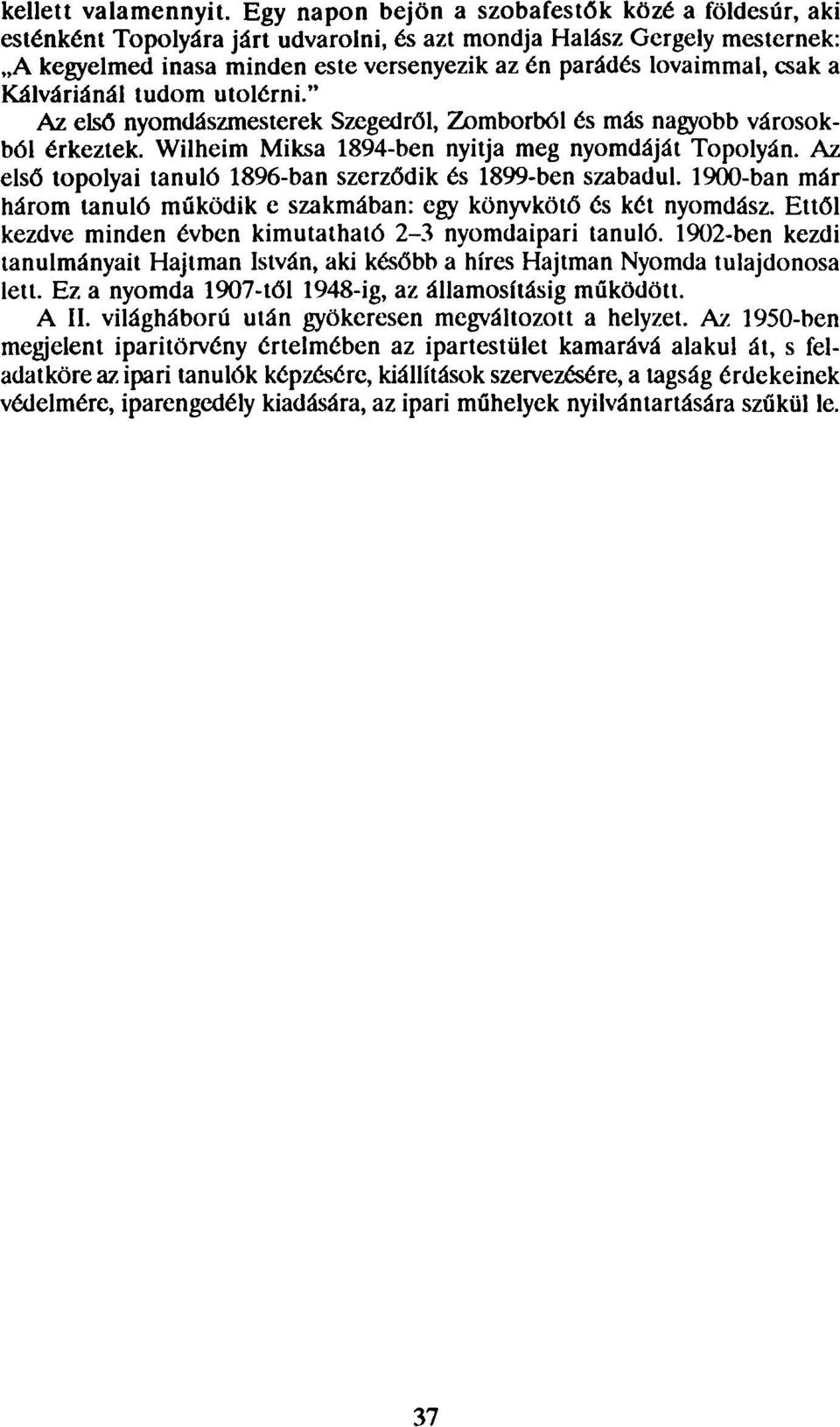 a Kálváriánál tudom utolérni." Az első nyomdászmesterek Szegedről, Zomborból és más nagyobb városokból érkeztek. Wilheim Miksa 1894-ben nyitja meg nyomdáját Topolyán.