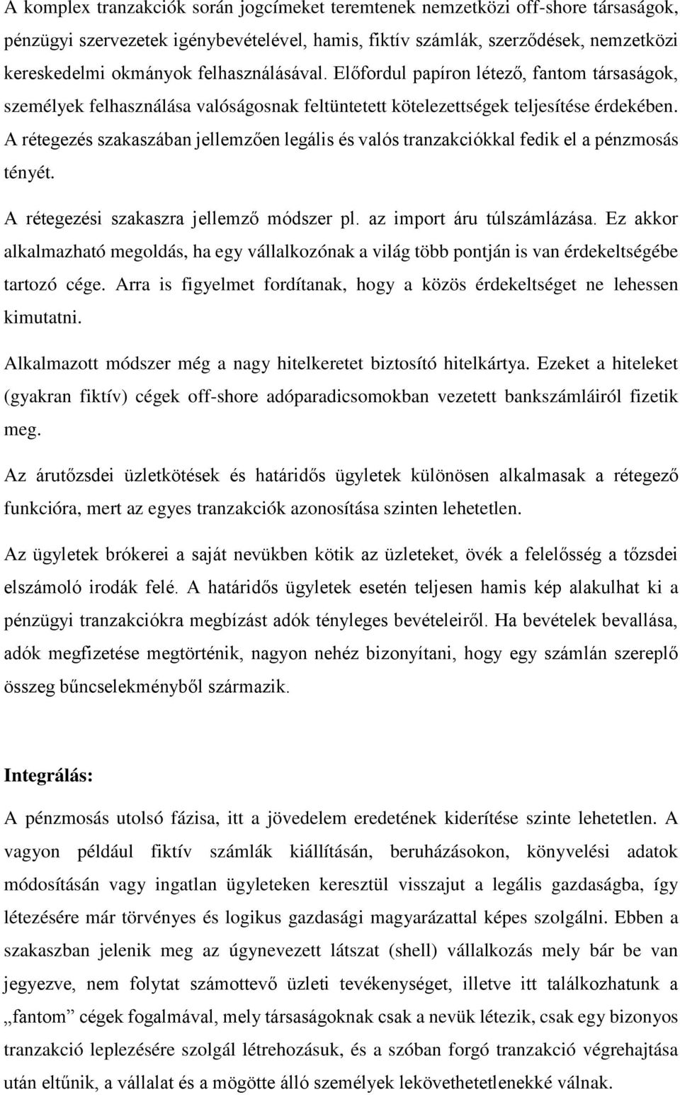 A rétegezés szakaszában jellemzően legális és valós tranzakciókkal fedik el a pénzmosás tényét. A rétegezési szakaszra jellemző módszer pl. az import áru túlszámlázása.