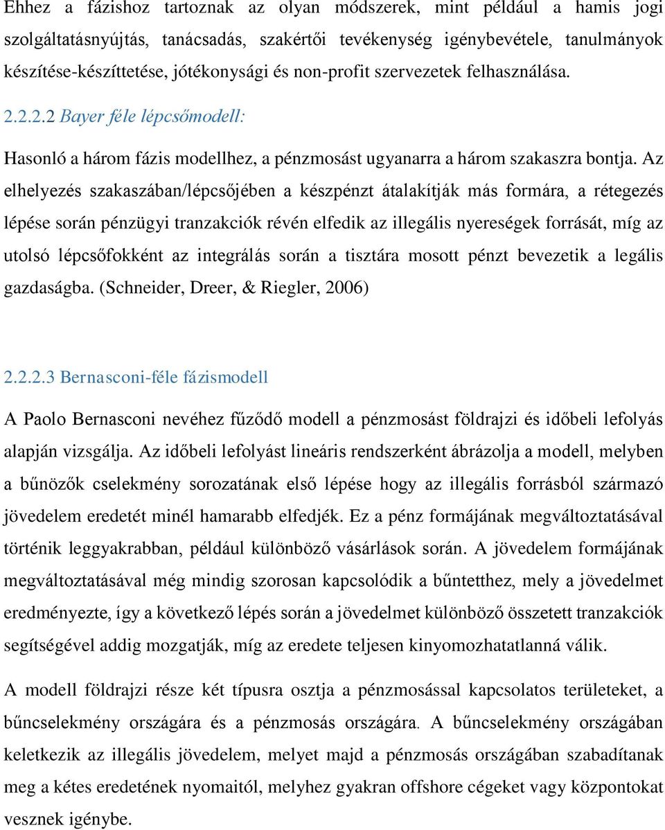 Az elhelyezés szakaszában/lépcsőjében a készpénzt átalakítják más formára, a rétegezés lépése során pénzügyi tranzakciók révén elfedik az illegális nyereségek forrását, míg az utolsó lépcsőfokként az