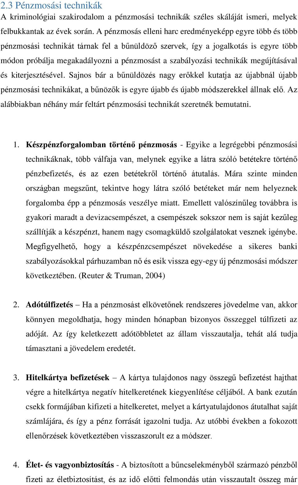 technikák megújításával és kiterjesztésével. Sajnos bár a bűnüldözés nagy erőkkel kutatja az újabbnál újabb pénzmosási technikákat, a bűnözők is egyre újabb és újabb módszerekkel állnak elő.