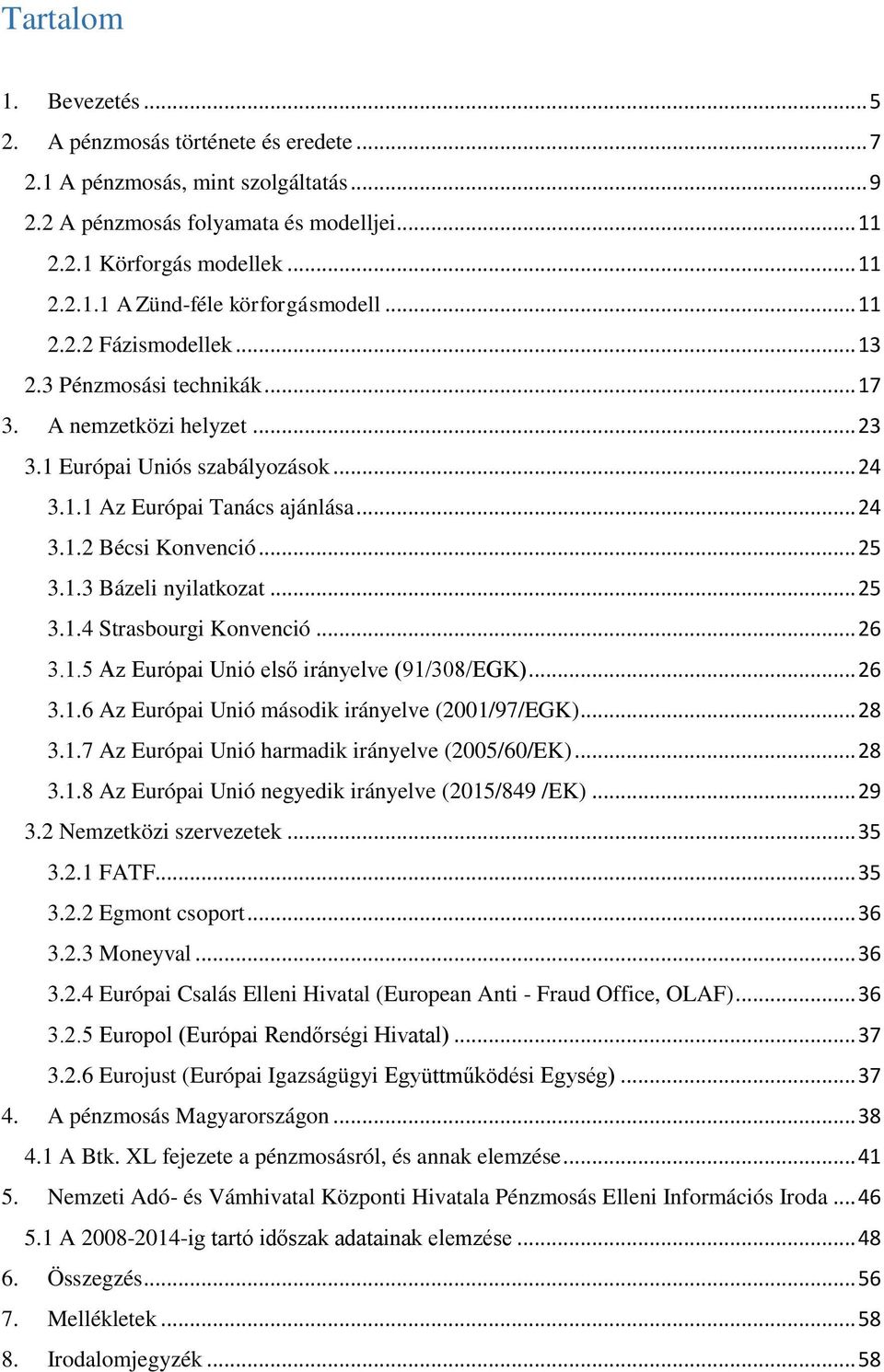 1.3 Bázeli nyilatkozat... 25 3.1.4 Strasbourgi Konvenció... 26 3.1.5 Az Európai Unió első irányelve (91/308/EGK)... 26 3.1.6 Az Európai Unió második irányelve (2001/97/EGK)... 28 3.1.7 Az Európai Unió harmadik irányelve (2005/60/EK).