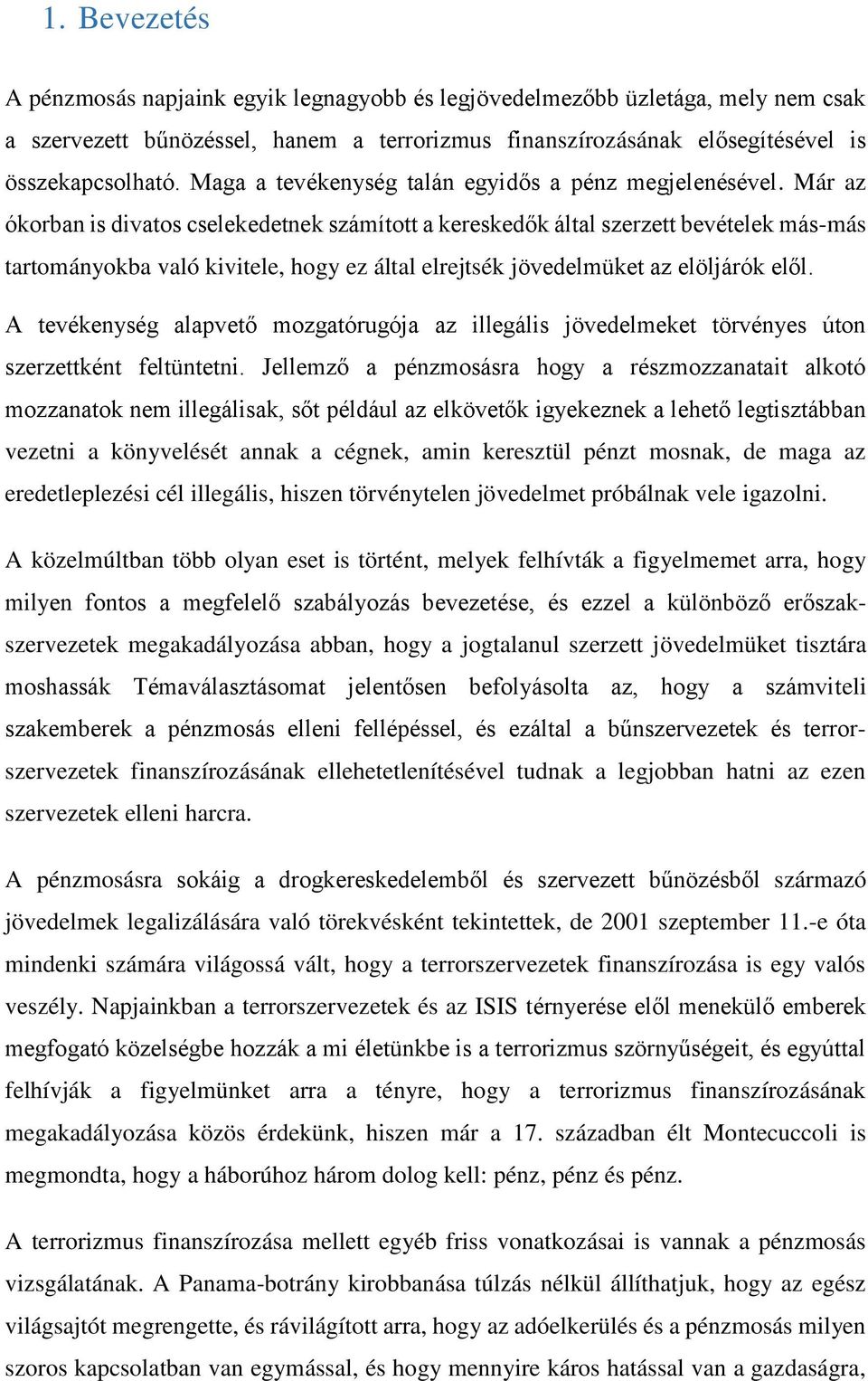 Már az ókorban is divatos cselekedetnek számított a kereskedők által szerzett bevételek más-más tartományokba való kivitele, hogy ez által elrejtsék jövedelmüket az elöljárók elől.