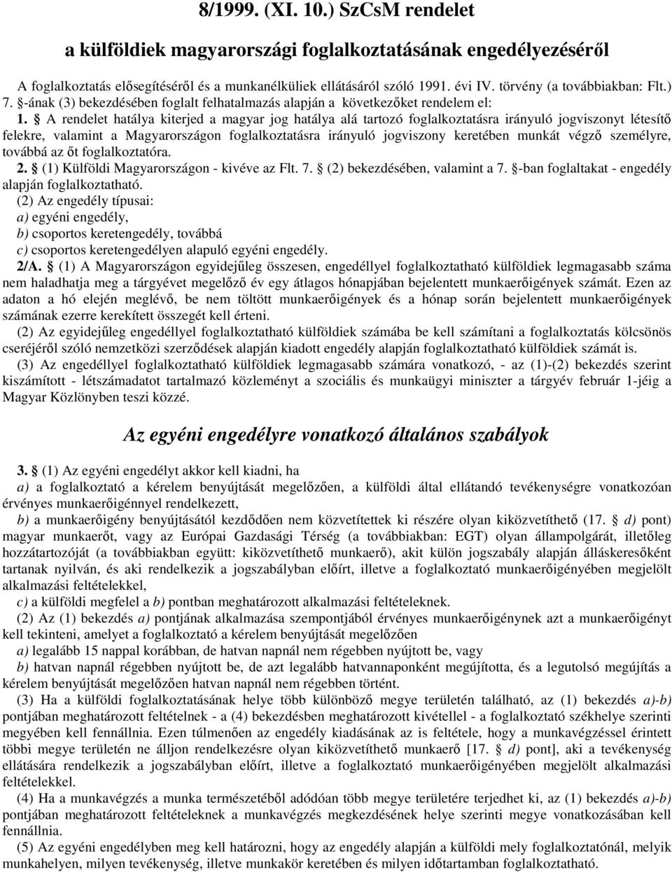 A rendelet hatálya kiterjed a magyar jog hatálya alá tartozó foglalkoztatásra irányuló jogviszonyt létesítı felekre, valamint a Magyarországon foglalkoztatásra irányuló jogviszony keretében munkát