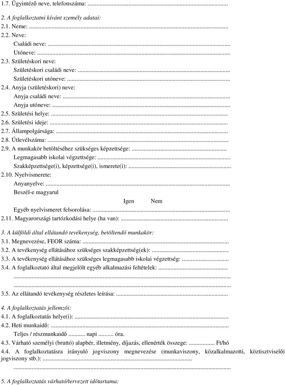 A munkakör betöltéséhez szükséges képzettsége:... Legmagasabb iskolai végzettsége:... Szakképzettsége(i), képzettsége(i), ismerete(i):... 2.10. Nyelvismerete: Anyanyelve:.