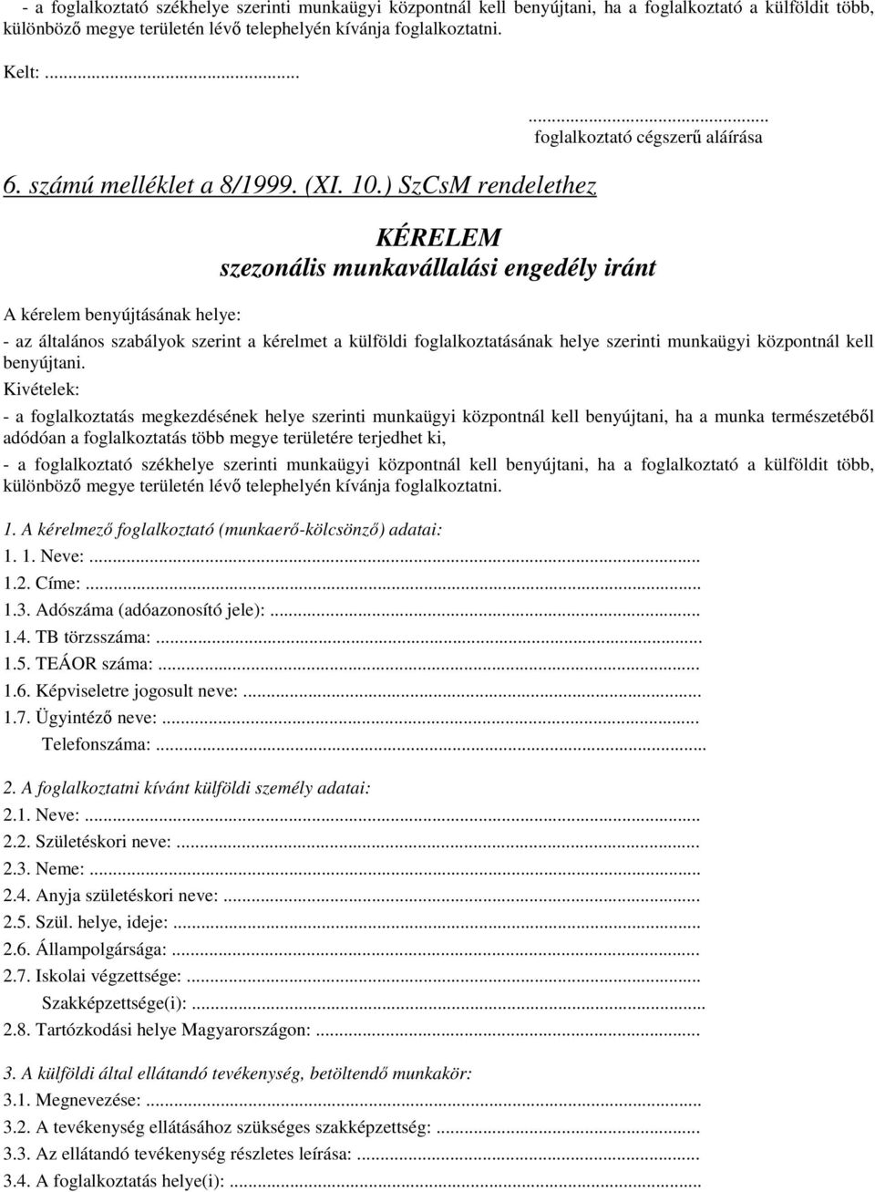 .. foglalkoztató cégszerő aláírása KÉRELEM szezonális munkavállalási engedély iránt - az általános szabályok szerint a kérelmet a külföldi foglalkoztatásának helye szerinti munkaügyi központnál kell