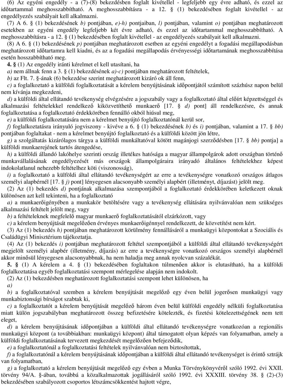 (1) bekezdésének b) pontjában, e)-h) pontjaiban, l) pontjában, valamint o) pontjában meghatározott esetekben az egyéni engedély legfeljebb két évre adható, és ezzel az idıtartammal meghosszabbítható.