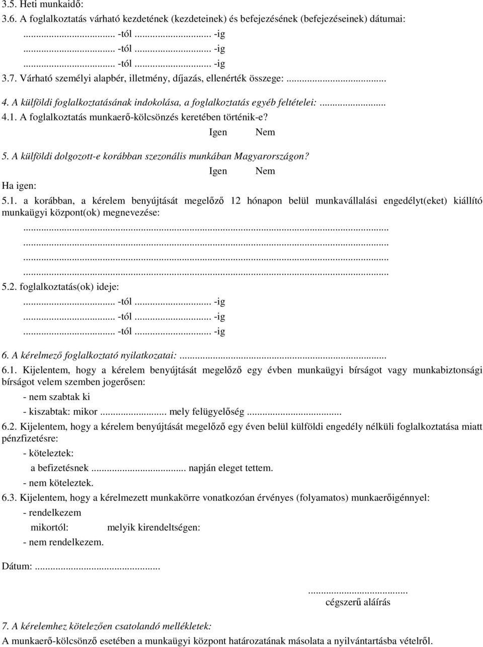 A foglalkoztatás munkaerı-kölcsönzés keretében történik-e? Igen Nem 5. A külföldi dolgozott-e korábban szezonális munkában Magyarországon? Ha igen: Igen 5.1.