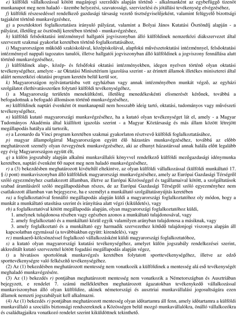 foglalkoztatásra irányuló pályázat, valamint a Bolyai János Kutatási Ösztöndíj alapján - a pályázat, illetıleg az ösztöndíj keretében történı - munkavégzéshez, h) külföldi felsıoktatási intézménnyel