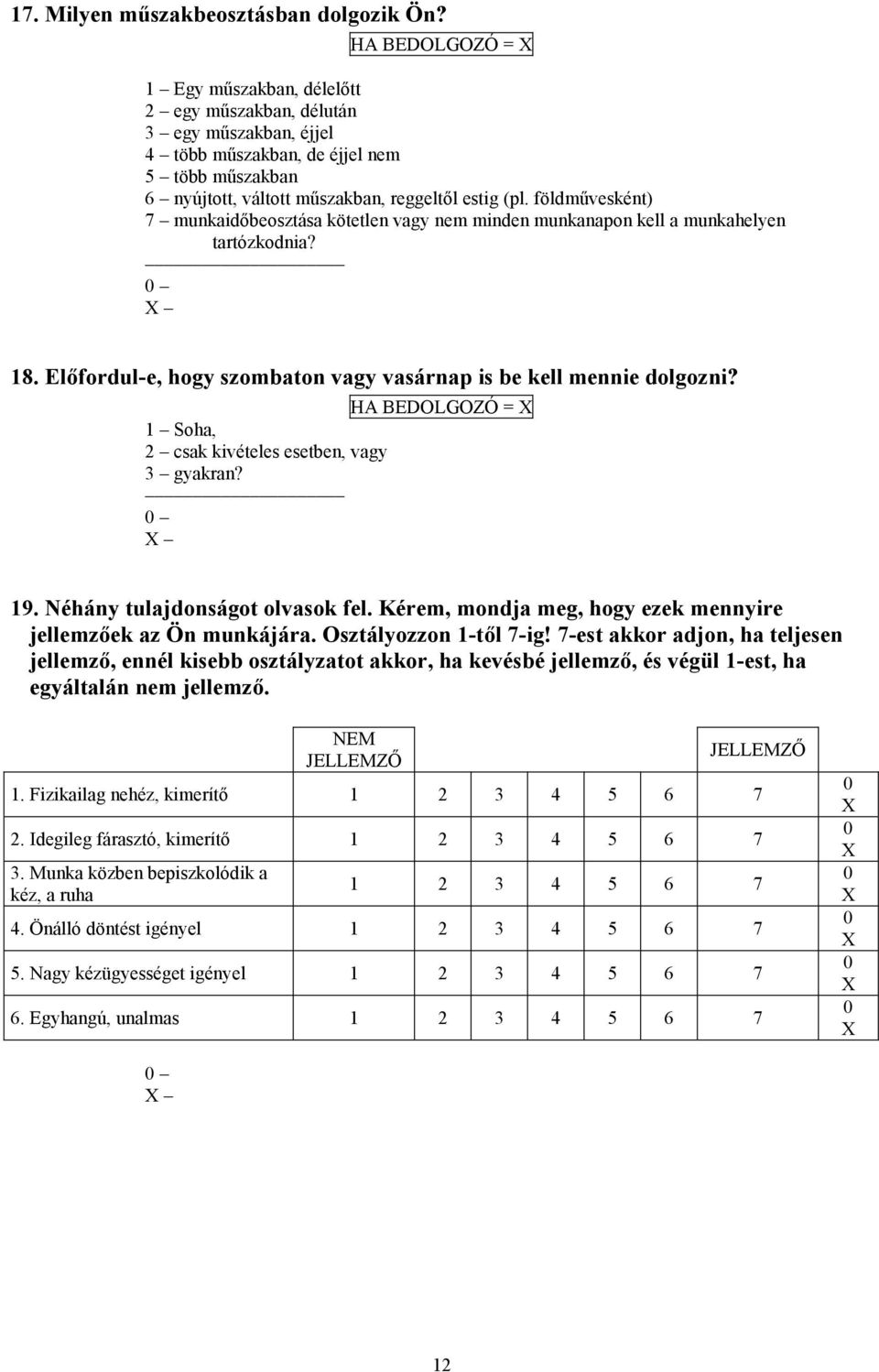 földművesként) 7 munkaidőbeosztása kötetlen vagy nem minden munkanapon kell a munkahelyen tartózkodnia? 18. Előfordul-e, hogy szombaton vagy vasárnap is be kell mennie dolgozni?