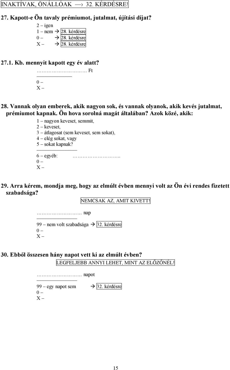 Azok közé, akik: 1 nagyon keveset, semmit, 2 keveset, 3 átlagosat (sem keveset, sem sokat), 4 elég sokat, vagy 5 sokat kapnak? 6 egyéb:.. 29.