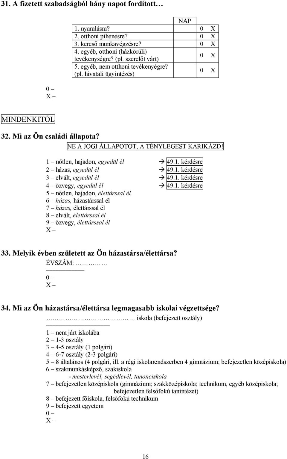 1. kérdésre 3 elvált, egyedül él 49.1. kérdésre 4 özvegy, egyedül él 49.1. kérdésre 5 nőtlen, hajadon, élettárssal él 6 házas, házastárssal él 7 házas, élettárssal él 8 elvált, élettárssal él 9 özvegy, élettárssal él 33.