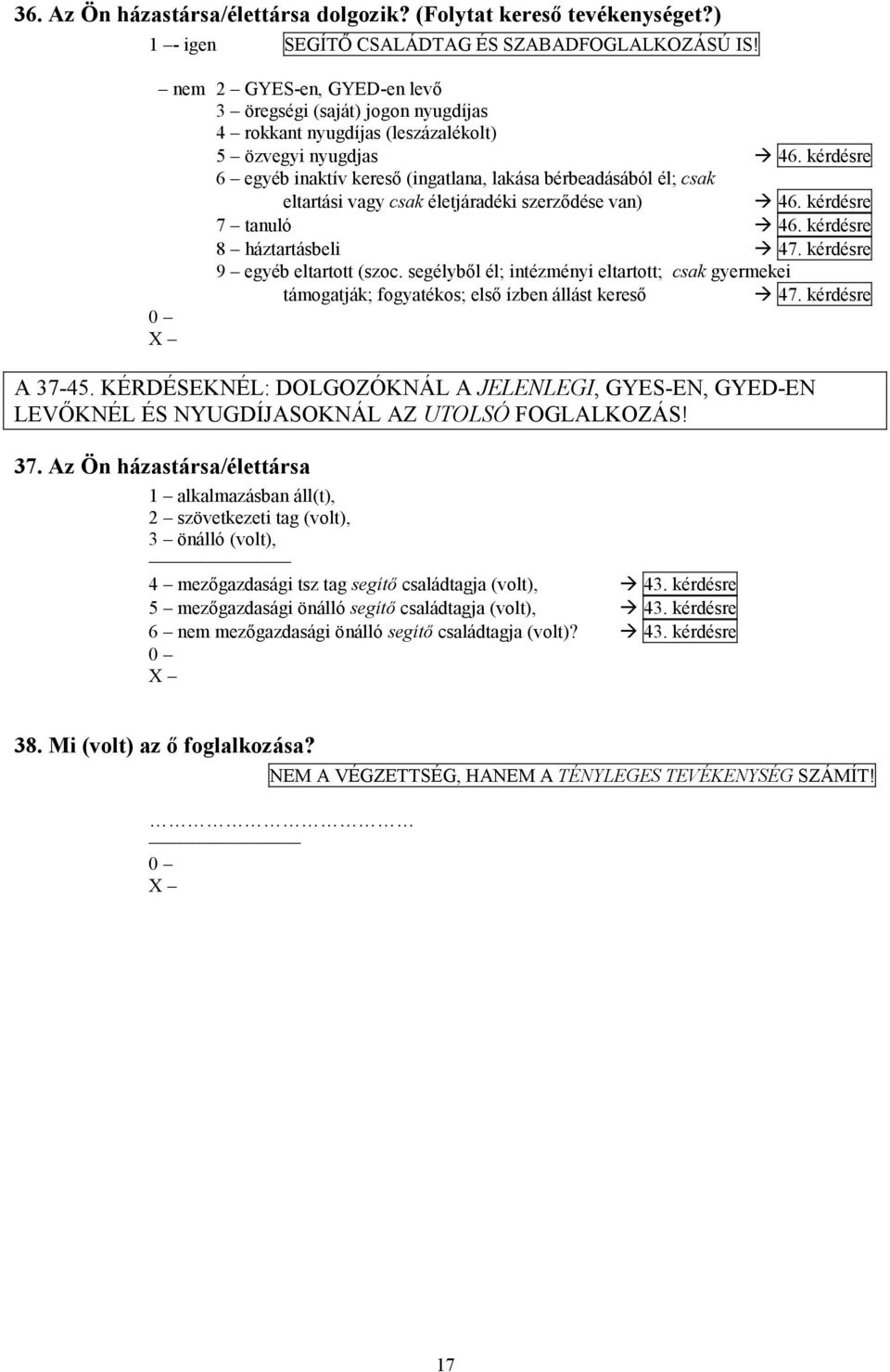 kérdésre 6 egyéb inaktív kereső (ingatlana, lakása bérbeadásából él; csak eltartási vagy csak életjáradéki szerződése van) 46. kérdésre 7 tanuló 46. kérdésre 8 háztartásbeli 47.