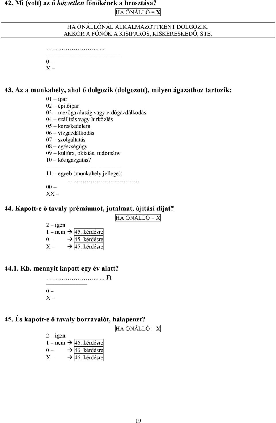 vízgazdálkodás 7 szolgáltatás 8 egészségügy 9 kultúra, oktatás, tudomány 1 közigazgatás? 11 egyéb (munkahely jellege):. 44. Kapott-e ő tavaly prémiumot, jutalmat, újítási díjat?