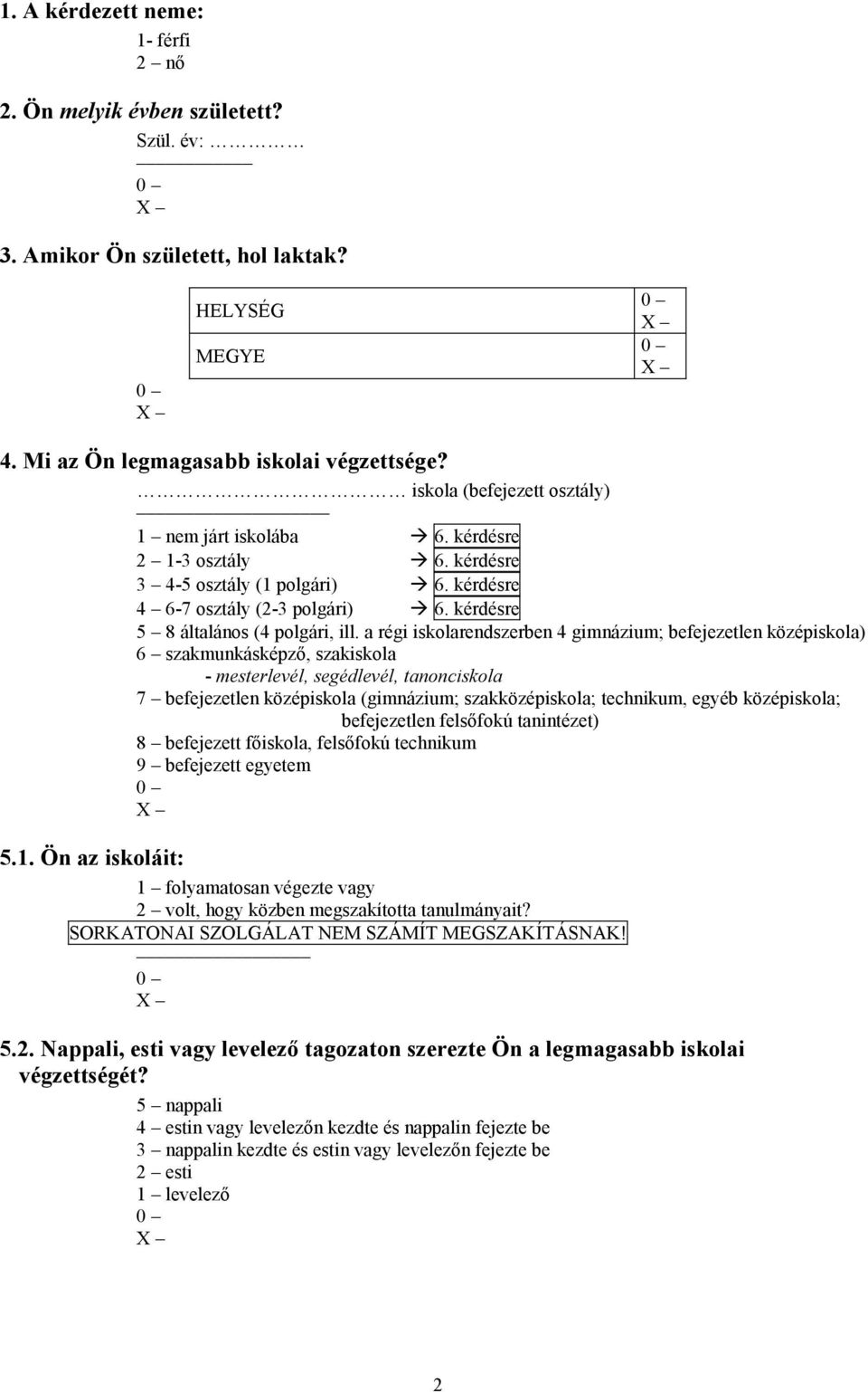 a régi iskolarendszerben 4 gimnázium; befejezetlen középiskola) 6 szakmunkásképző, szakiskola - mesterlevél, segédlevél, tanonciskola 7 befejezetlen középiskola (gimnázium; szakközépiskola;