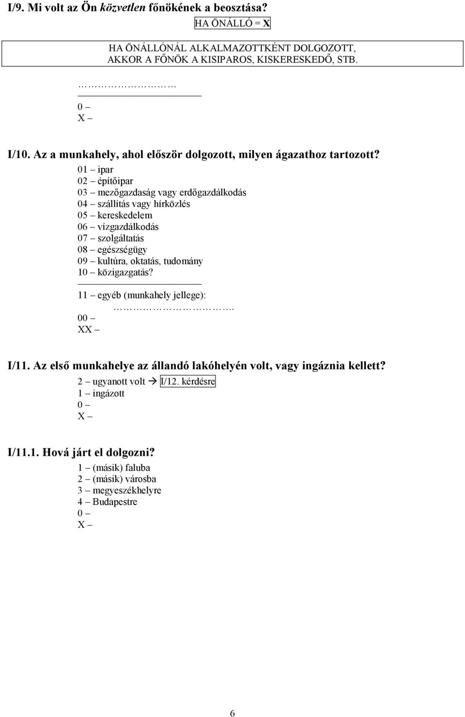 1 ipar 2 építőipar 3 mezőgazdaság vagy erdőgazdálkodás 4 szállítás vagy hírközlés 5 kereskedelem 6 vízgazdálkodás 7 szolgáltatás 8 egészségügy 9 kultúra, oktatás,