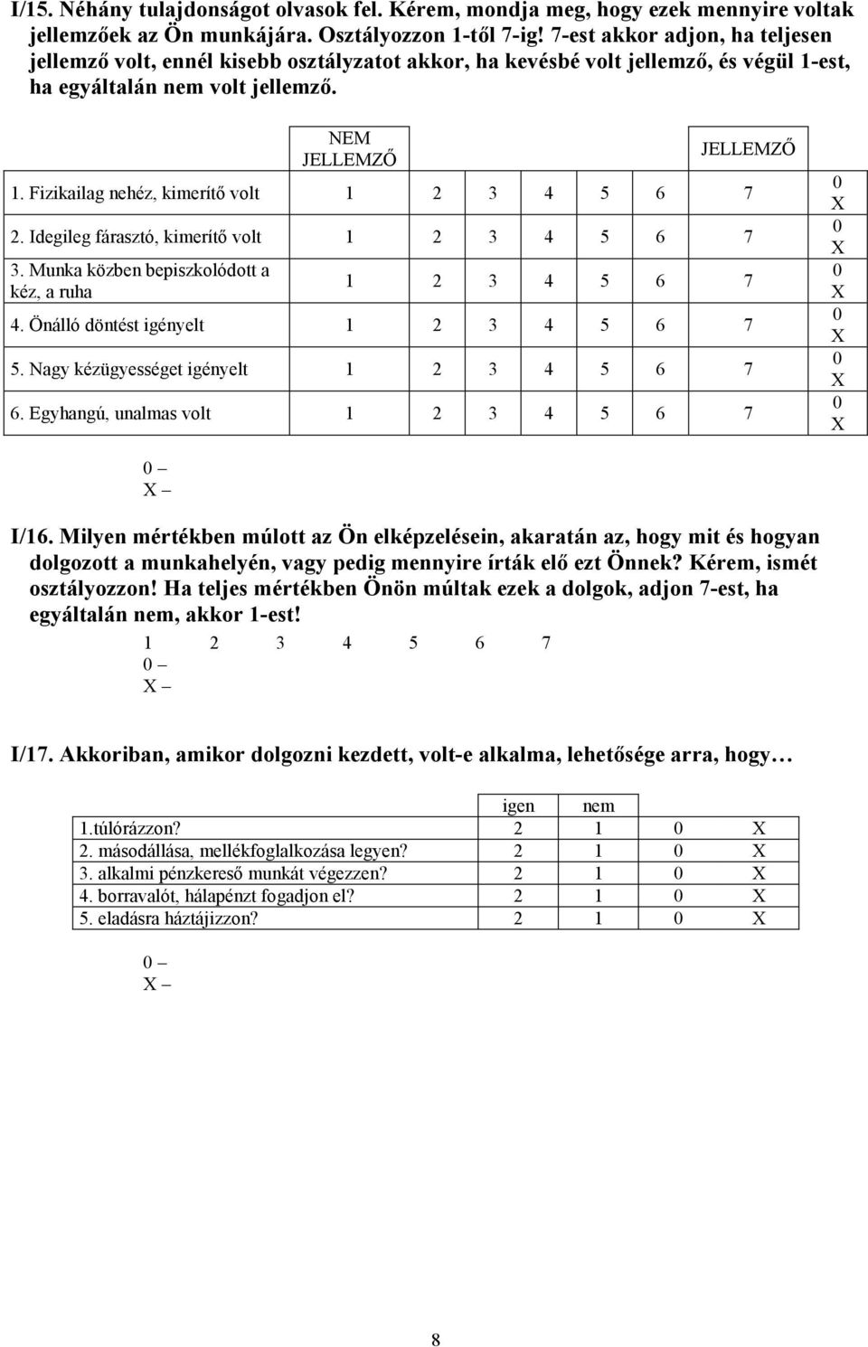 Fizikailag nehéz, kimerítő volt 1 2 3 4 5 6 7 2. Idegileg fárasztó, kimerítő volt 1 2 3 4 5 6 7 3. Munka közben bepiszkolódott a kéz, a ruha 1 2 3 4 5 6 7 4. Önálló döntést igényelt 1 2 3 4 5 6 7 5.