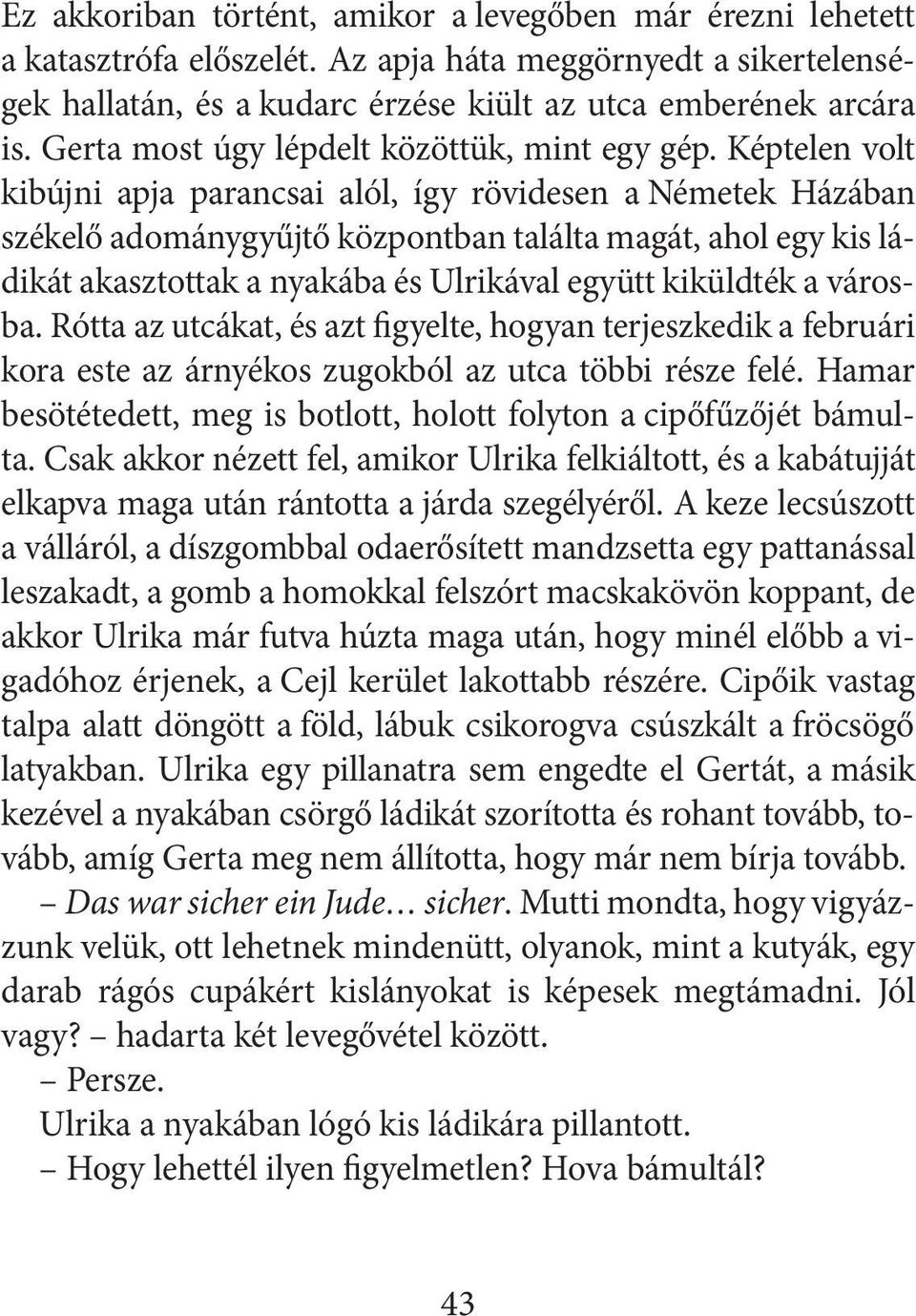 Képtelen volt kibújni apja parancsai alól, így rövidesen a Németek Házában székelő adománygyűjtő központban találta magát, ahol egy kis ládikát akasztottak a nyakába és Ulrikával együtt kiküldték a