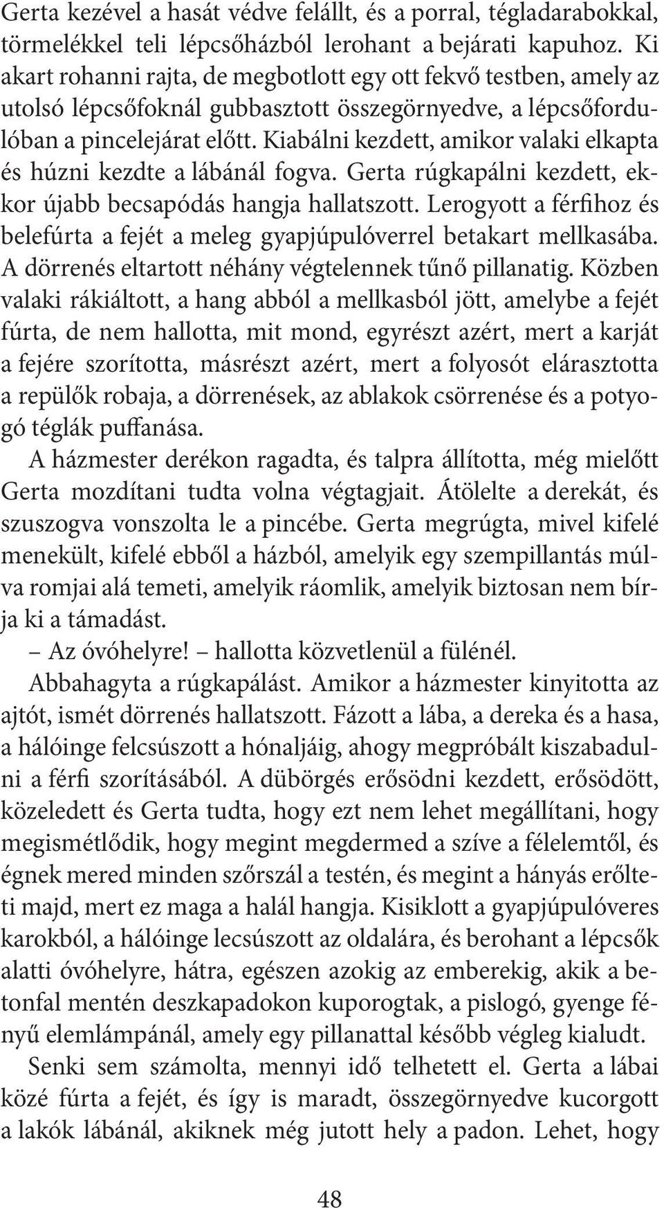 Kiabálni kezdett, amikor valaki elkapta és húzni kezdte a lábánál fogva. Gerta rúgkapálni kezdett, ekkor újabb becsapódás hangja hallatszott.