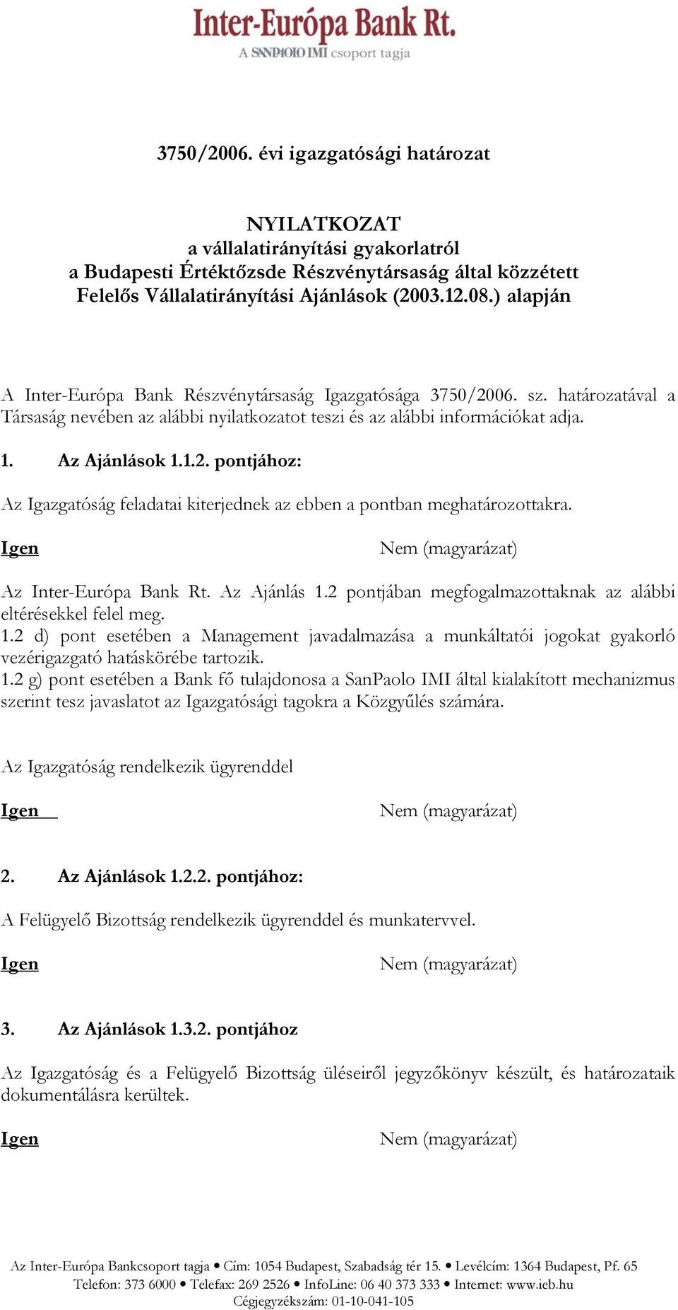 Az Inter-Európa Bank Rt. Az Ajánlás 1.2 pontjában megfogalmazottaknak az alábbi eltérésekkel felel meg. 1.2 d) pont esetében a Management javadalmazása a munkáltatói jogokat gyakorló vezérigazgató hatáskörébe tartozik.