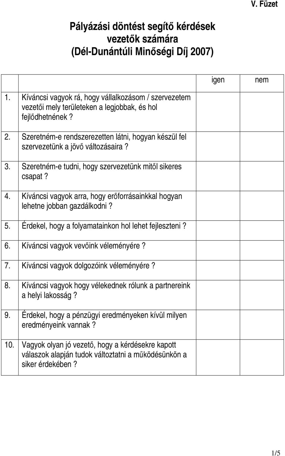 Szeretném-e rendszerezetten látni, hogyan készül fel szervezetünk a jövı változásaira? 3. Szeretném-e tudni, hogy szervezetünk mitıl sikeres csapat? 4.