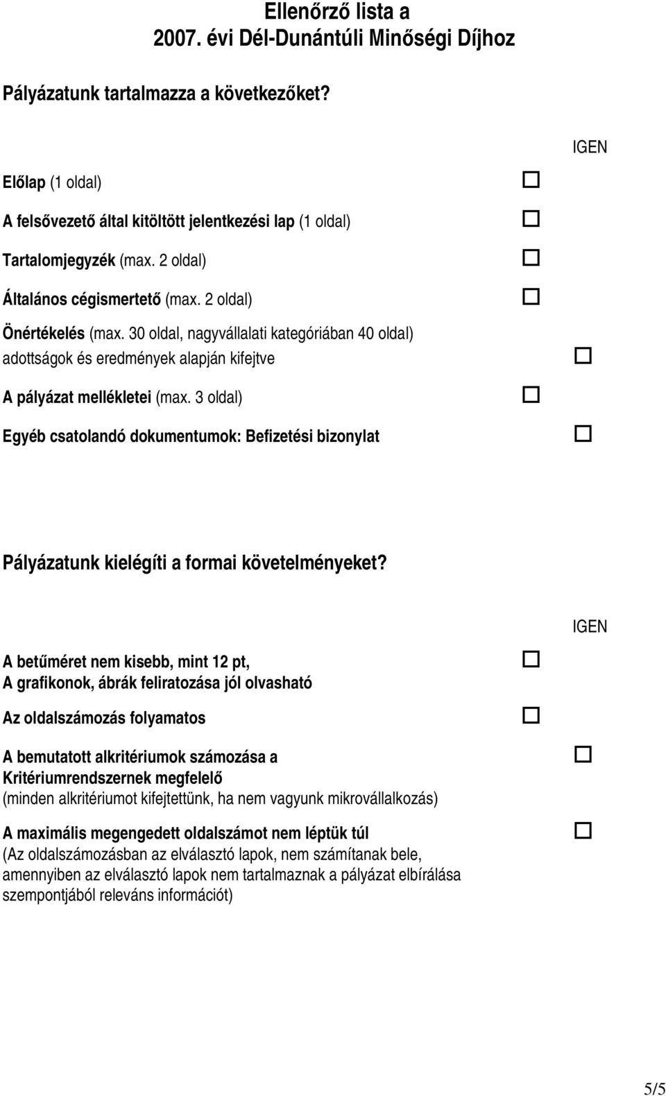 3 oldal) Egyéb csatolandó dokumentumok: Befizetési bizonylat IGEN Pályázatunk kielégíti a formai követelményeket?