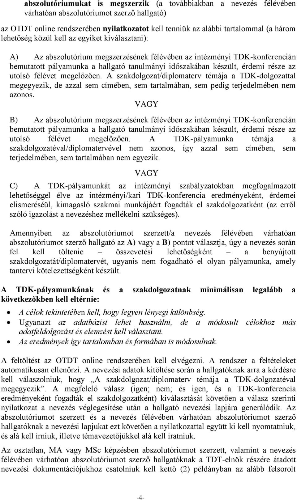 része az utolsó félévet megelőzően. A szakdolgozat/diplomaterv témája a TDK-dolgozattal megegyezik, de azzal sem címében, sem tartalmában, sem pedig terjedelmében nem azonos.