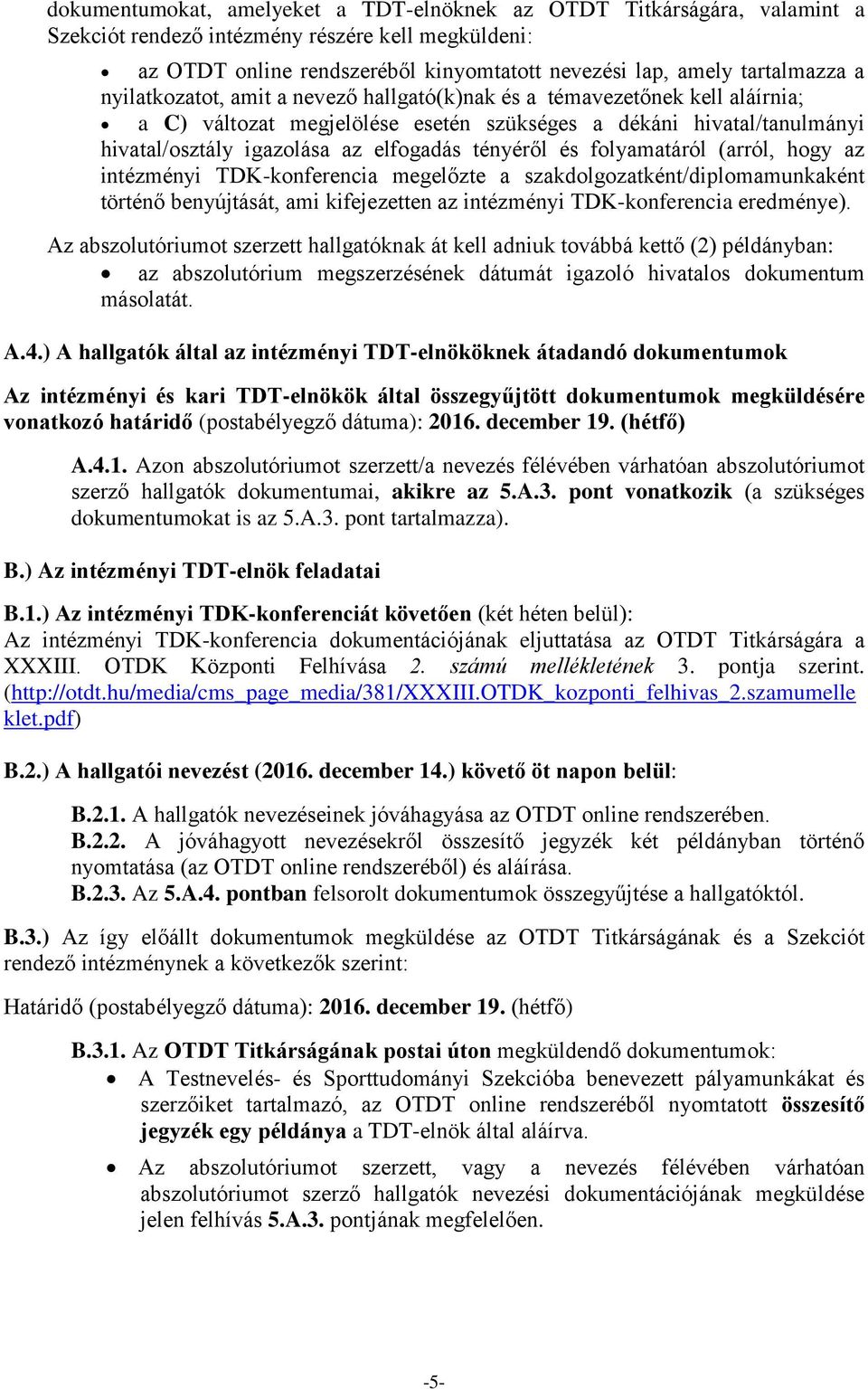 és folyamatáról (arról, hogy az intézményi TDK-konferencia megelőzte a szakdolgozatként/diplomamunkaként történő benyújtását, ami kifejezetten az intézményi TDK-konferencia eredménye).