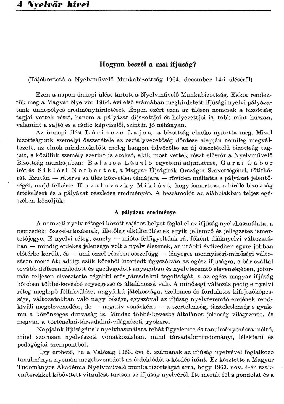 Éppen ezért ezen az ülésen nemcsak a bizottság tagjai vettek részt, hanem a pályázat díjazottjai és helyezettjei is, több mint húszan, valamint a sajtó és a rádió képviselői, szintén jó néhányan.