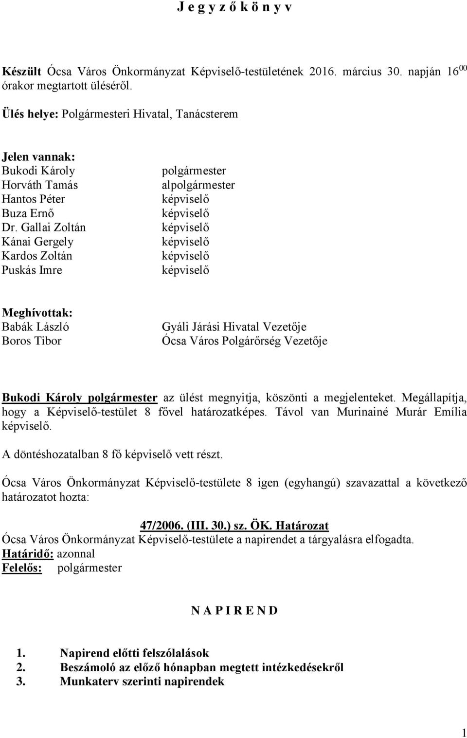 Gallai Zoltán Kánai Gergely Kardos Zoltán Puskás Imre polgármester alpolgármester képviselő képviselő képviselő képviselő képviselő képviselő Meghívottak: Babák László Boros Tibor Gyáli Járási