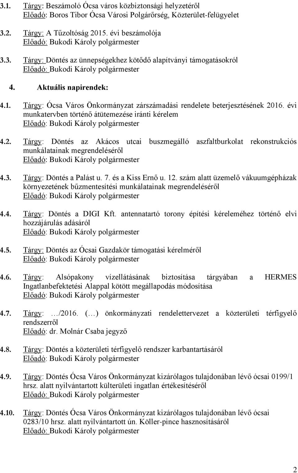 16. évi munkatervben történő átütemezése iránti kérelem 4.2. Tárgy: Döntés az Akácos utcai buszmegálló aszfaltburkolat rekonstrukciós munkálatainak megrendeléséről 4.3. Tárgy: Döntés a Palást u. 7.