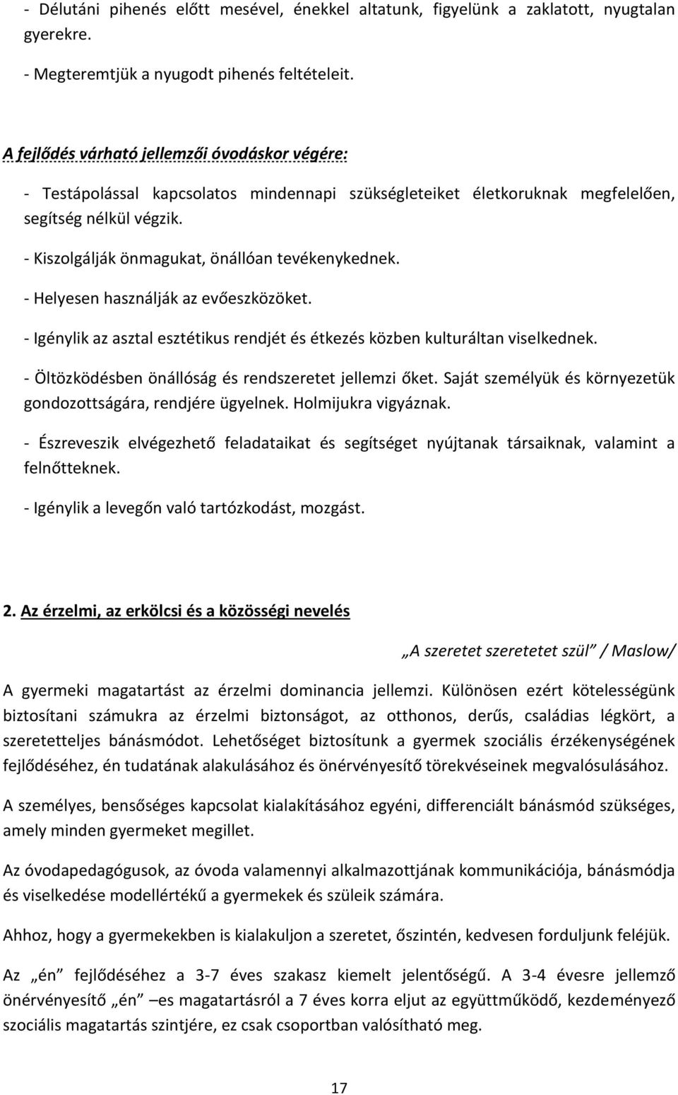- Kiszolgálják önmagukat, önállóan tevékenykednek. - Helyesen használják az evőeszközöket. - Igénylik az asztal esztétikus rendjét és étkezés közben kulturáltan viselkednek.
