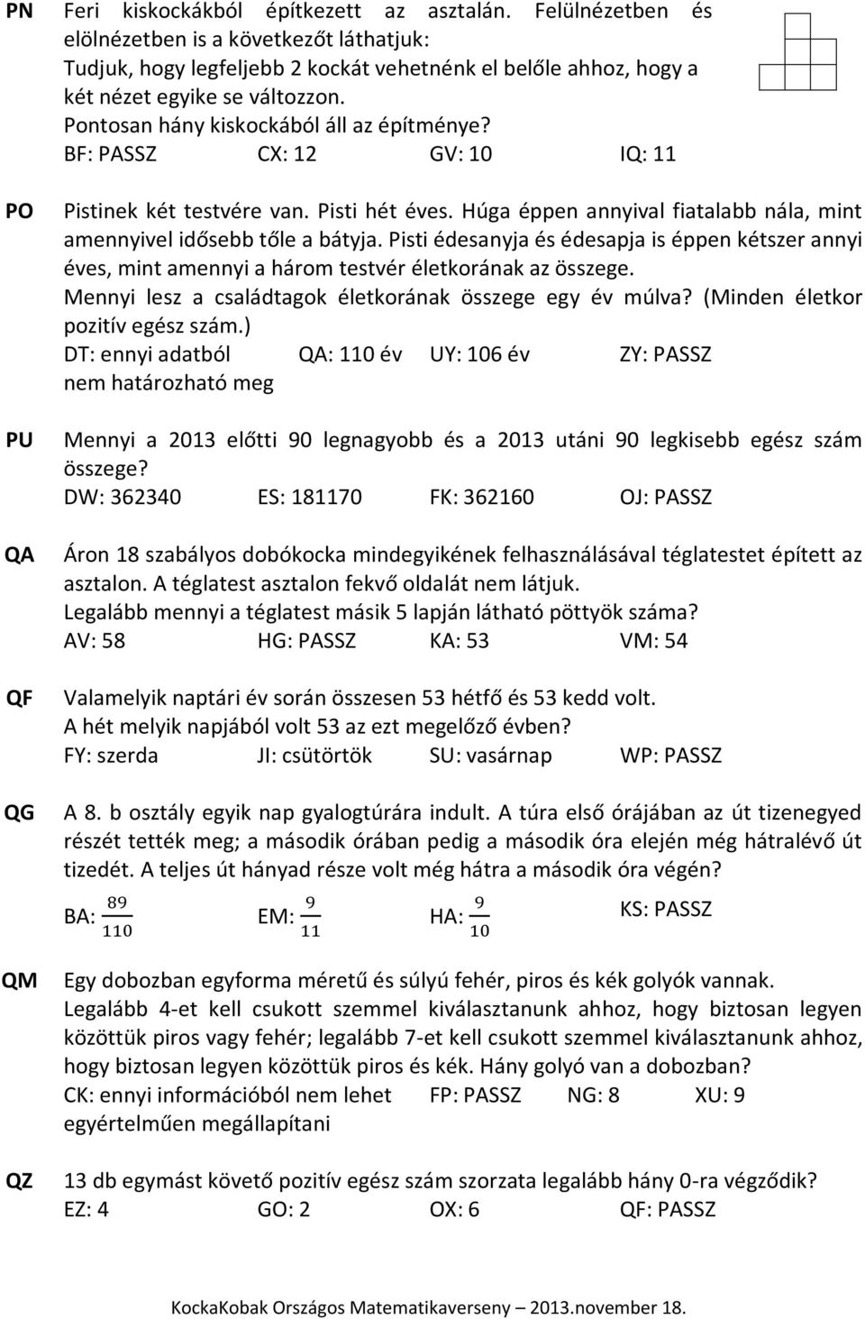 Húga éppen annyival fiatalabb nála, mint amennyivel idősebb tőle a bátyja. Pisti édesanyja és édesapja is éppen kétszer annyi éves, mint amennyi a három testvér életkorának az összege.