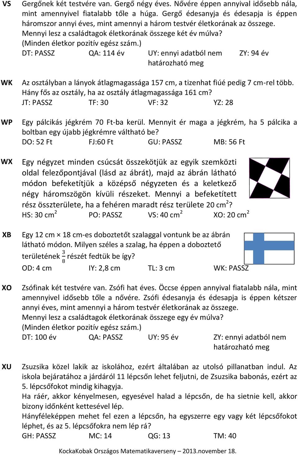 (Minden életkor pozitív egész szám.) DT: PASSZ QA: 114 év UY: ennyi adatból nem ZY: 94 év határozható meg Az osztályban a lányok átlagmagassága 157 cm, a tizenhat fiúé pedig 7 cm-rel több.