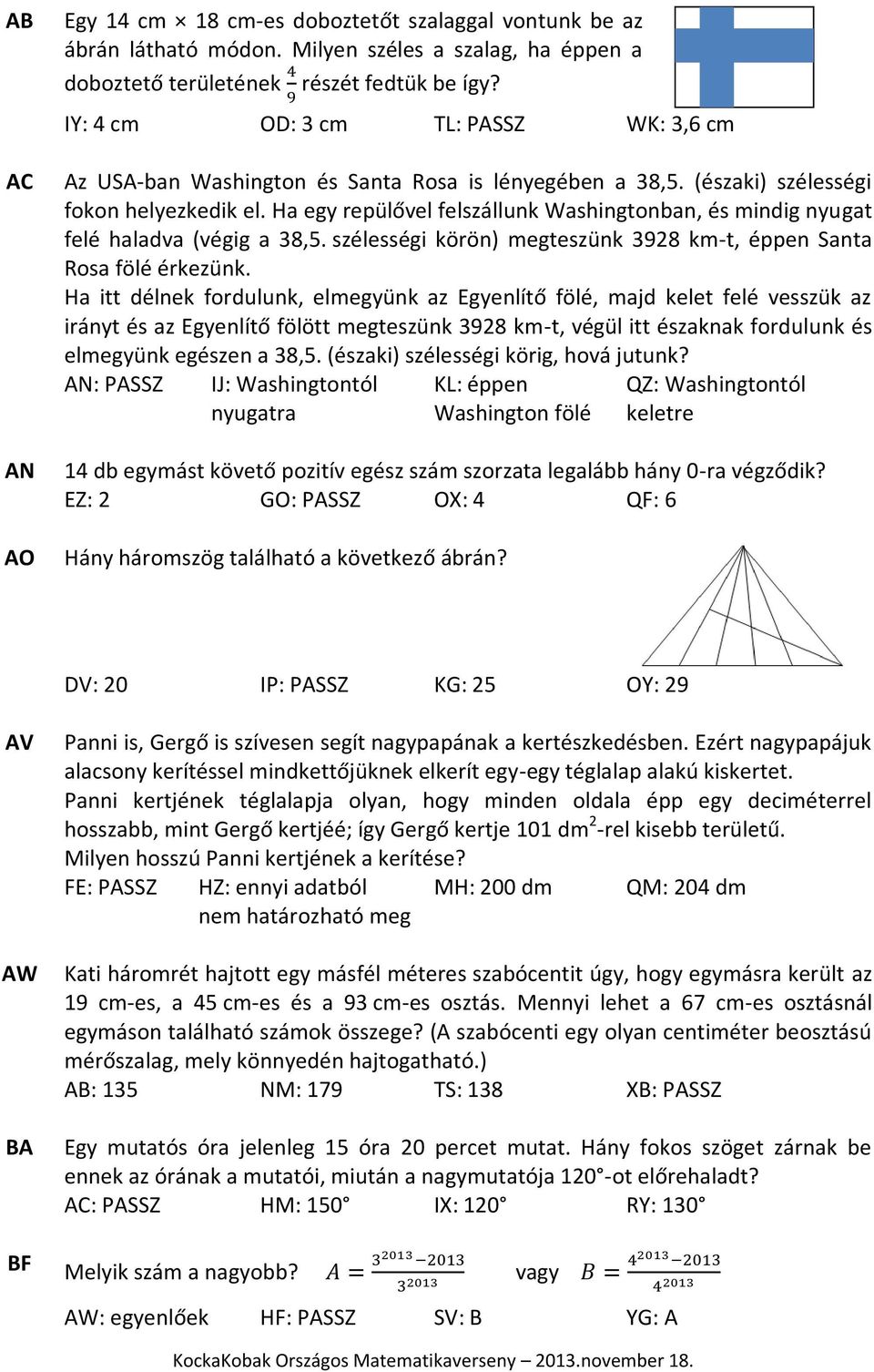 Ha egy repülővel felszállunk Washingtonban, és mindig nyugat felé haladva (végig a 38,5. szélességi körön) megteszünk 3928 km-t, éppen Santa Rosa fölé érkezünk.