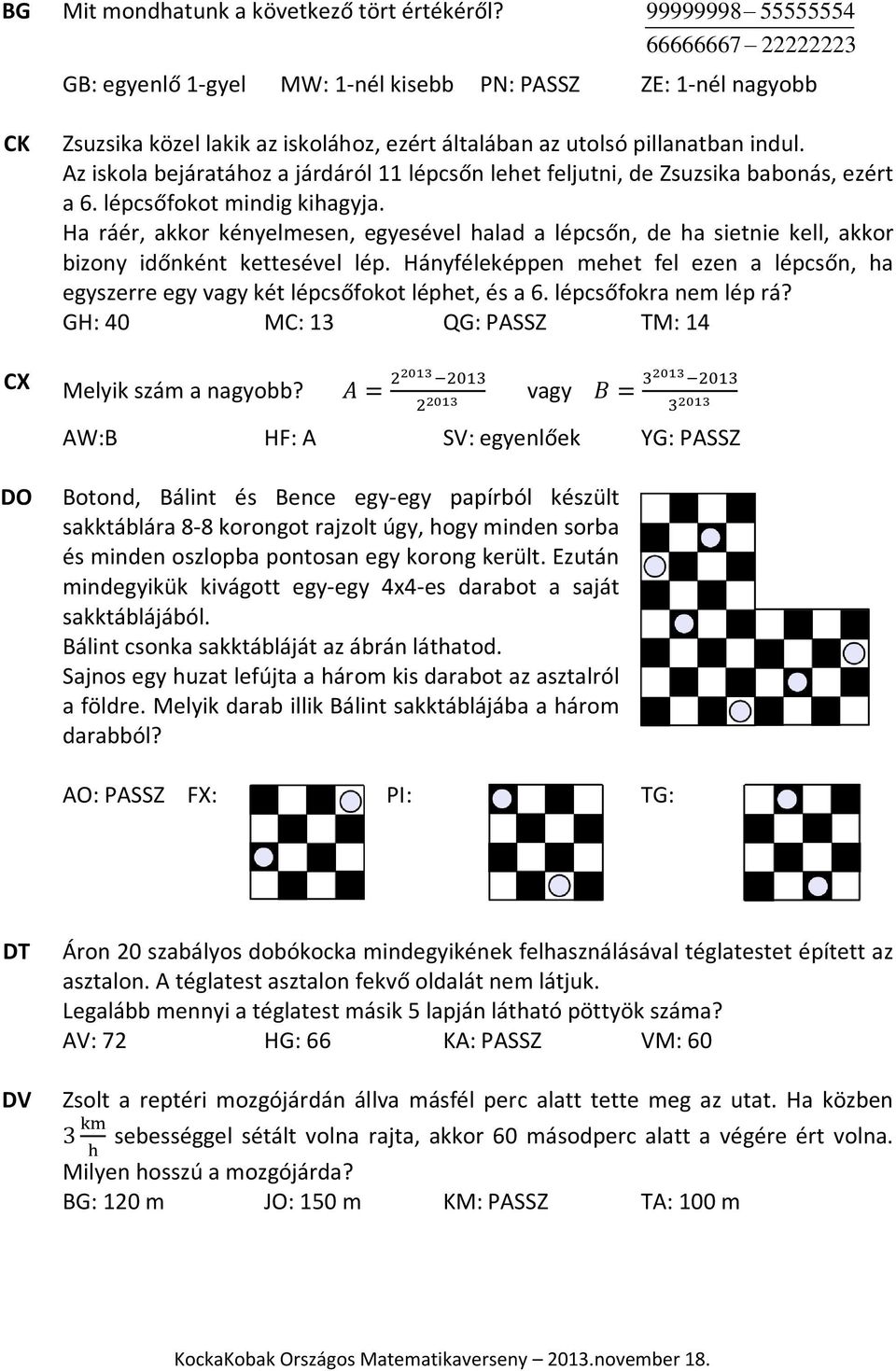 Az iskola bejáratához a járdáról 11 lépcsőn lehet feljutni, de Zsuzsika babonás, ezért a 6. lépcsőfokot mindig kihagyja.