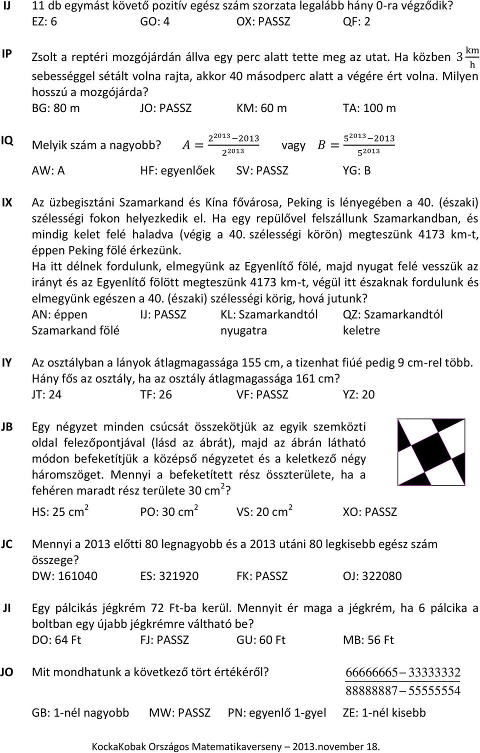 vagy AW: A HF: egyenlőek SV: PASSZ YG: B IX IY JB JC JI JO Az üzbegisztáni Szamarkand és Kína fővárosa, Peking is lényegében a 40. (északi) szélességi fokon helyezkedik el.