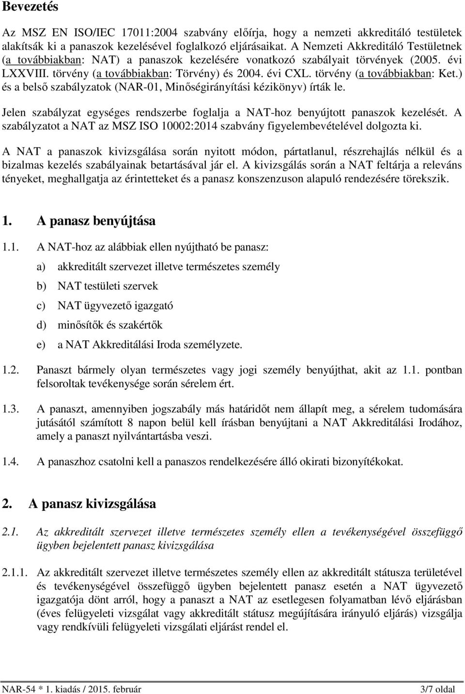 törvény (a továbbiakban: Ket.) és a belső szabályzatok (NAR-01, Minőségirányítási kézikönyv) írták le. Jelen szabályzat egységes rendszerbe foglalja a NAT-hoz benyújtott panaszok kezelését.