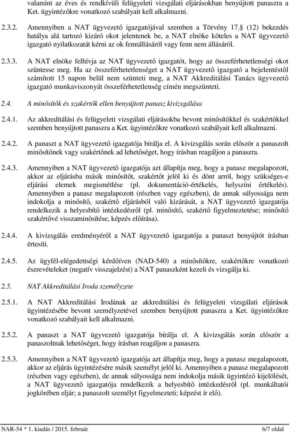 (12) bekezdés hatálya alá tartozó kizáró okot jelentenek be, a NAT elnöke köteles a NAT ügyvezető igazgató nyilatkozatát kérni az ok fennállásáról vagy fenn nem állásáról. 2.3.