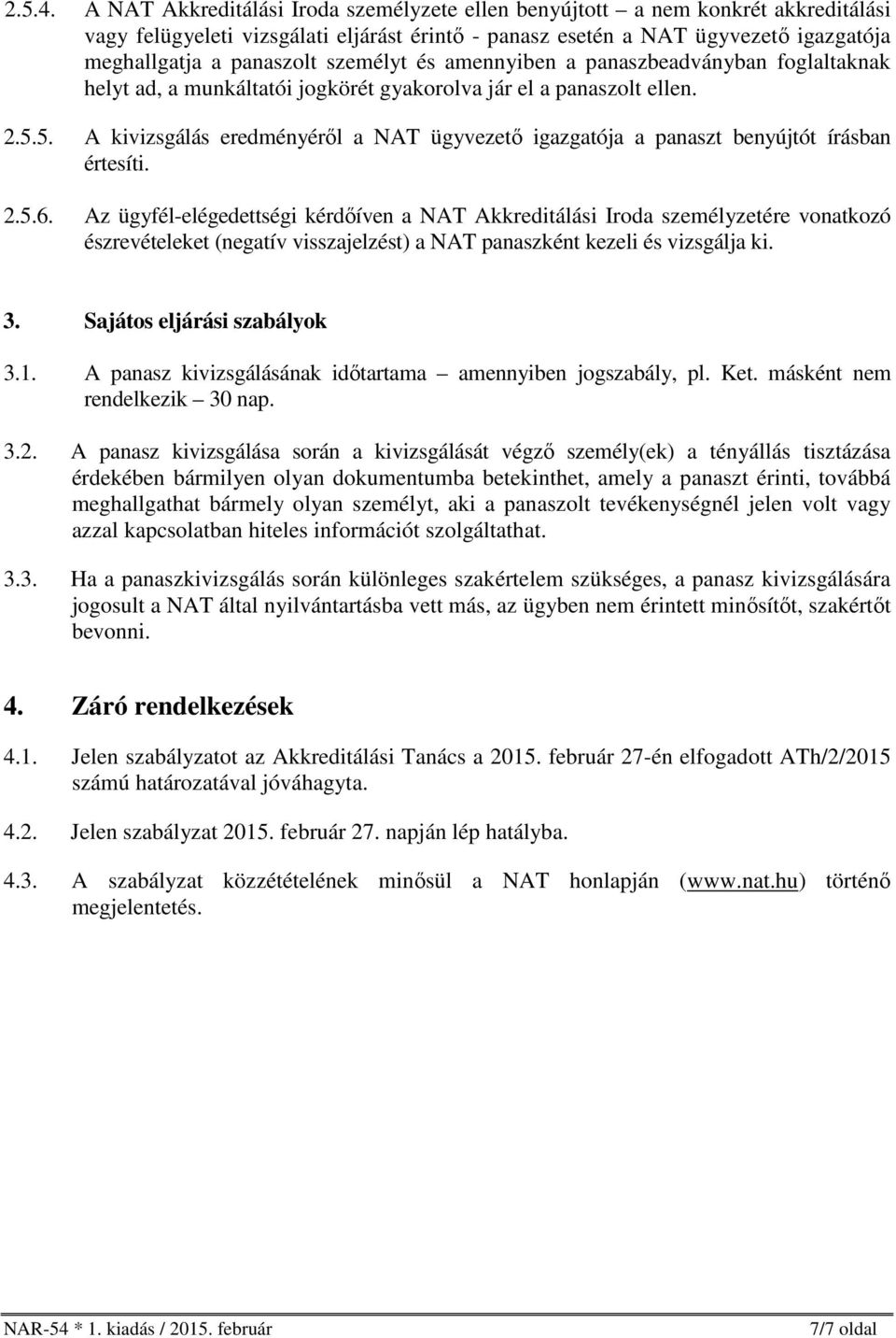 személyt és amennyiben a panaszbeadványban foglaltaknak helyt ad, a munkáltatói jogkörét gyakorolva jár el a panaszolt ellen. 2.5.