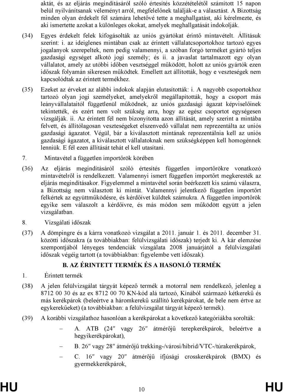 (34) Egyes érdekelt felek kifogásolták az uniós gyártókat érintő mintavételt. Állításuk szerint: i.