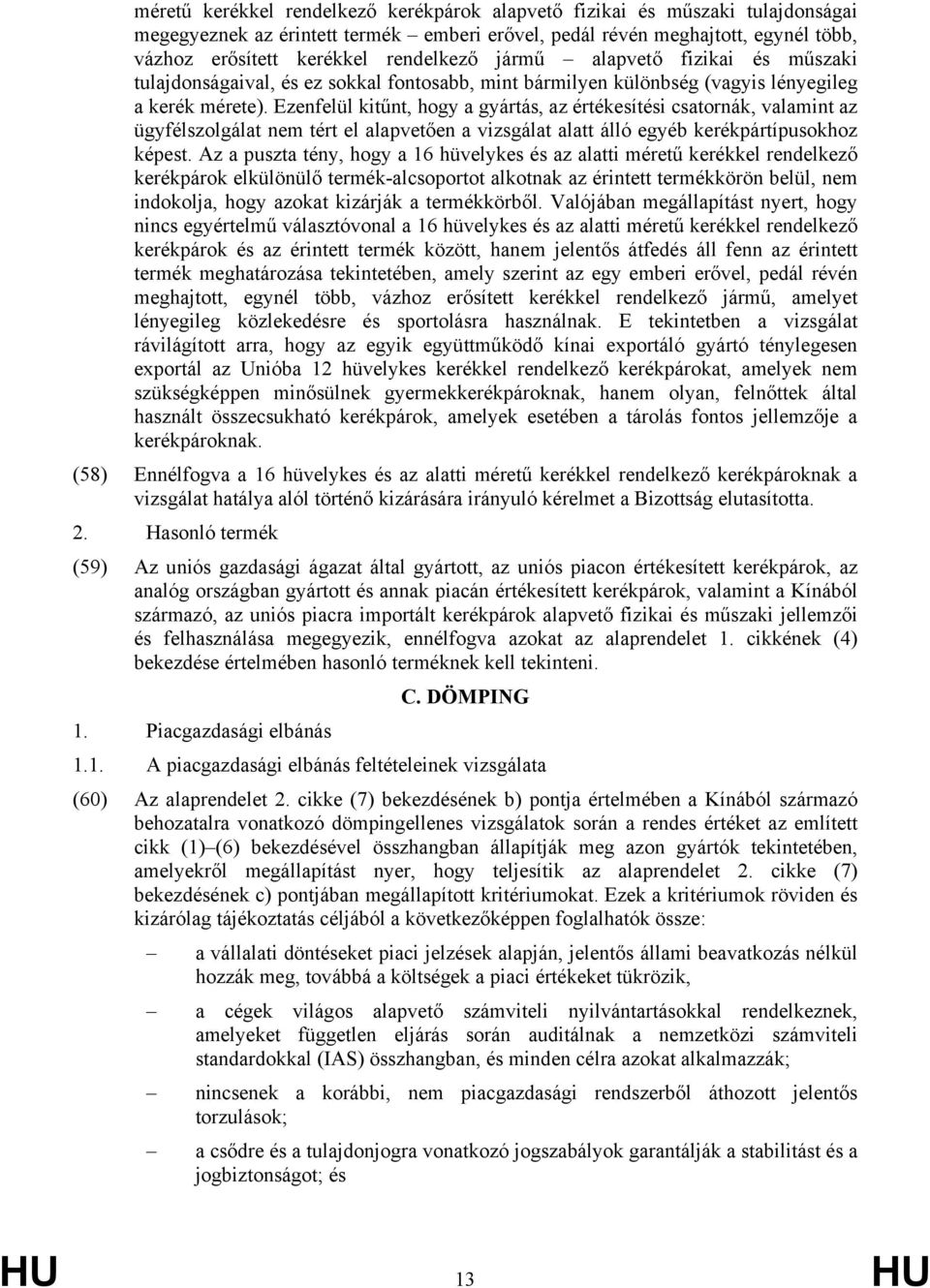 Ezenfelül kitűnt, hogy a gyártás, az értékesítési csatornák, valamint az ügyfélszolgálat nem tért el alapvetően a vizsgálat alatt álló egyéb kerékpártípusokhoz képest.