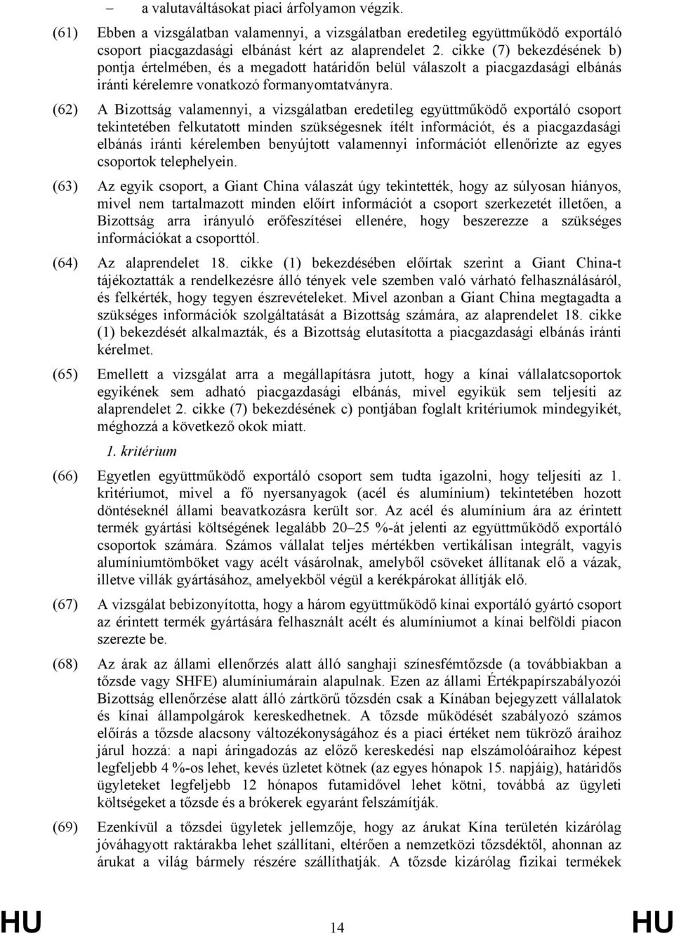 (62) A Bizottság valamennyi, a vizsgálatban eredetileg együttműködő exportáló csoport tekintetében felkutatott minden szükségesnek ítélt információt, és a piacgazdasági elbánás iránti kérelemben