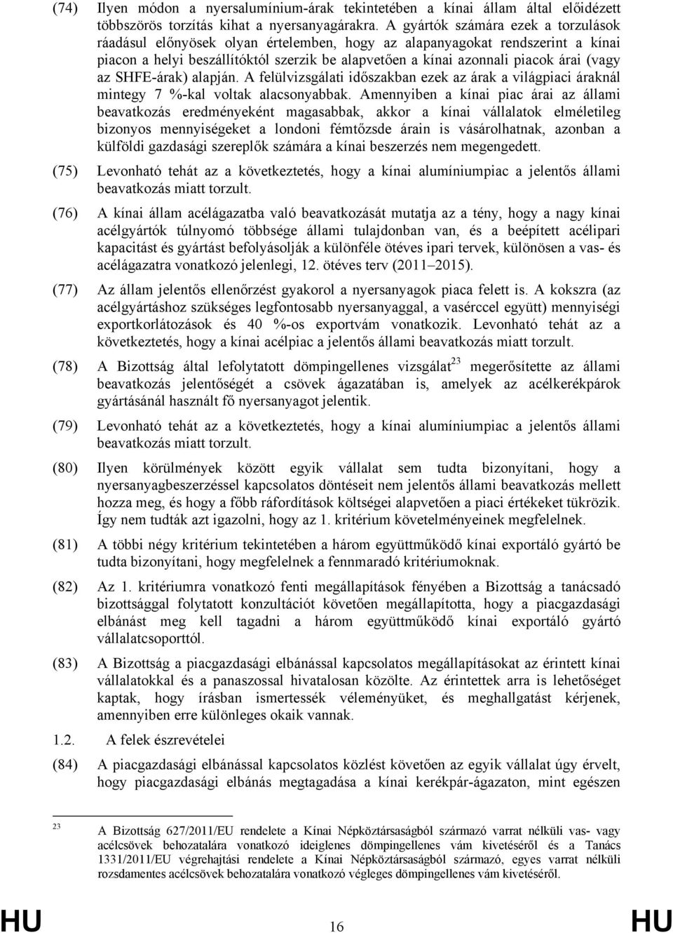 (vagy az SHFE-árak) alapján. A felülvizsgálati időszakban ezek az árak a világpiaci áraknál mintegy 7 %-kal voltak alacsonyabbak.