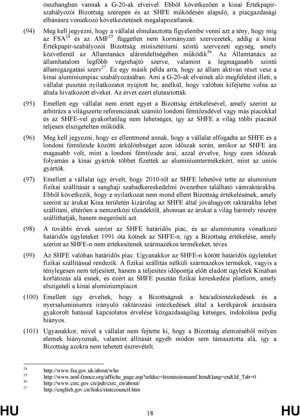 (94) Meg kell jegyezni, hogy a vállalat elmulasztotta figyelembe venni azt a tény, hogy míg az FSA 24 és az AMF 25 független nem kormányzati szervezetek, addig a kínai Értékpapír-szabályozói