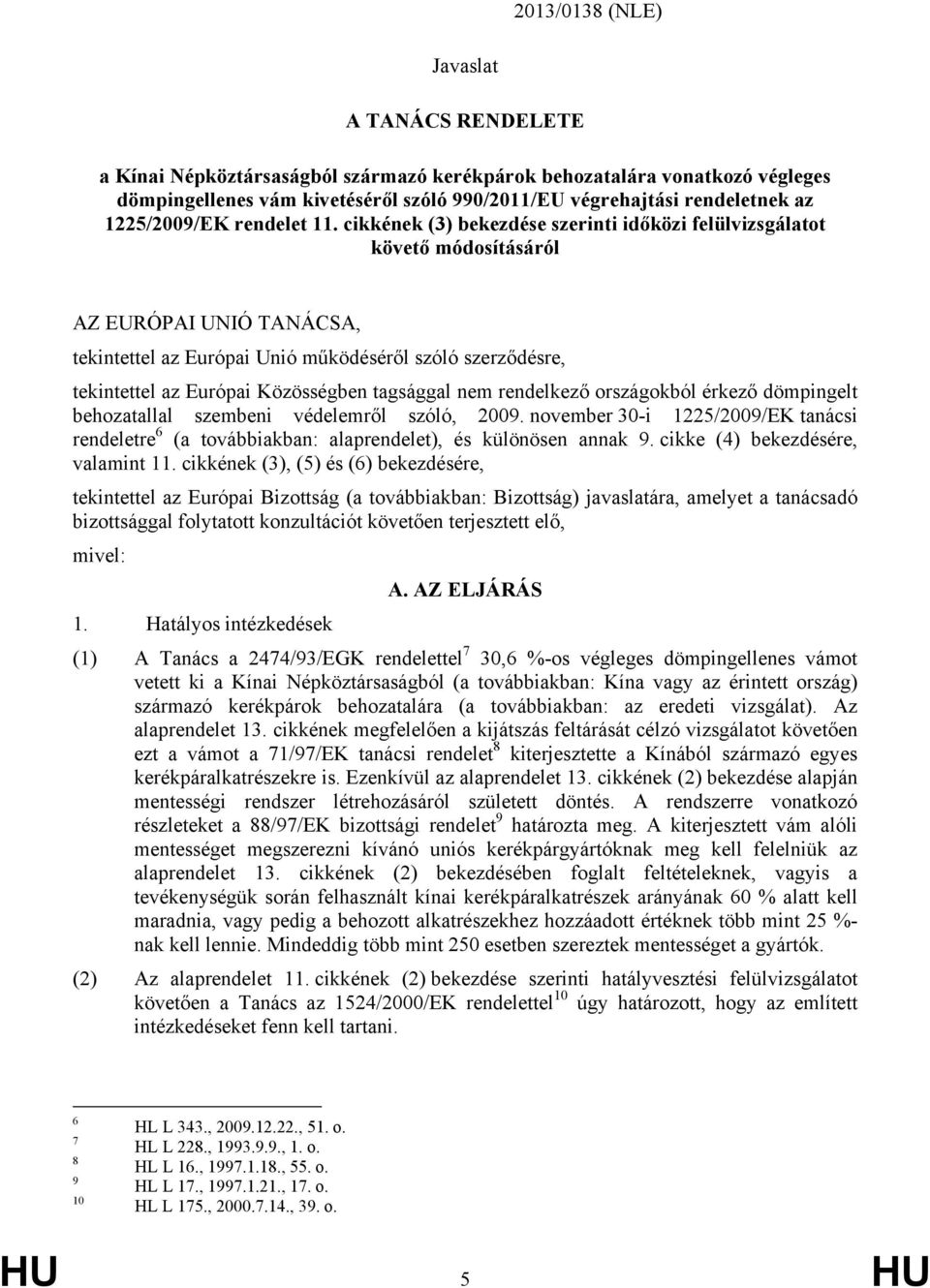 cikkének (3) bekezdése szerinti időközi felülvizsgálatot követő módosításáról AZ EURÓPAI UNIÓ TANÁCSA, tekintettel az Európai Unió működéséről szóló szerződésre, tekintettel az Európai Közösségben