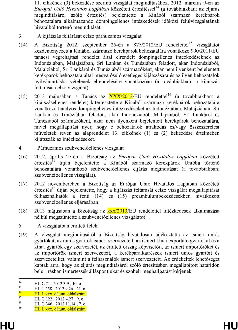 alkalmazandó dömpingellenes intézkedések időközi felülvizsgálatának hivatalból történő megindítását. 3. A kijátszás feltárását célzó párhuzamos vizsgálat (14) A Bizottság 2012.