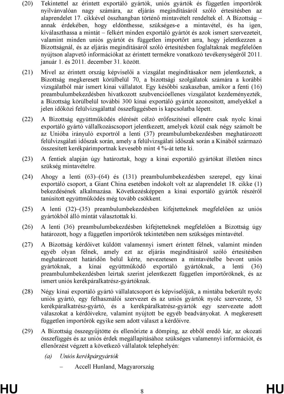 A Bizottság annak érdekében, hogy eldönthesse, szükséges-e a mintavétel, és ha igen, kiválaszthassa a mintát felkért minden exportáló gyártót és azok ismert szervezeteit, valamint minden uniós